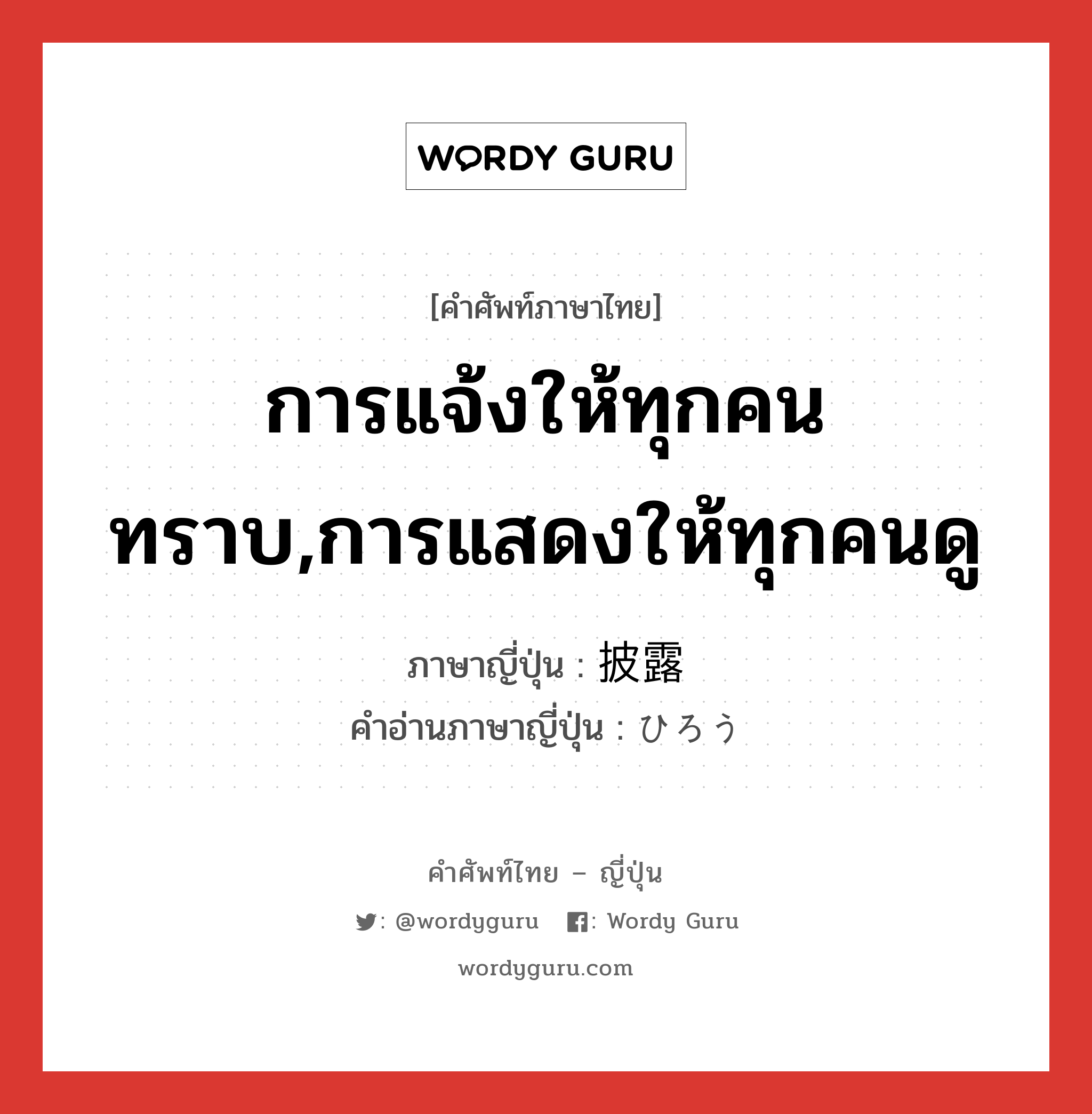 การแจ้งให้ทุกคนทราบ,การแสดงให้ทุกคนดู ภาษาญี่ปุ่นคืออะไร, คำศัพท์ภาษาไทย - ญี่ปุ่น การแจ้งให้ทุกคนทราบ,การแสดงให้ทุกคนดู ภาษาญี่ปุ่น 披露 คำอ่านภาษาญี่ปุ่น ひろう หมวด n หมวด n