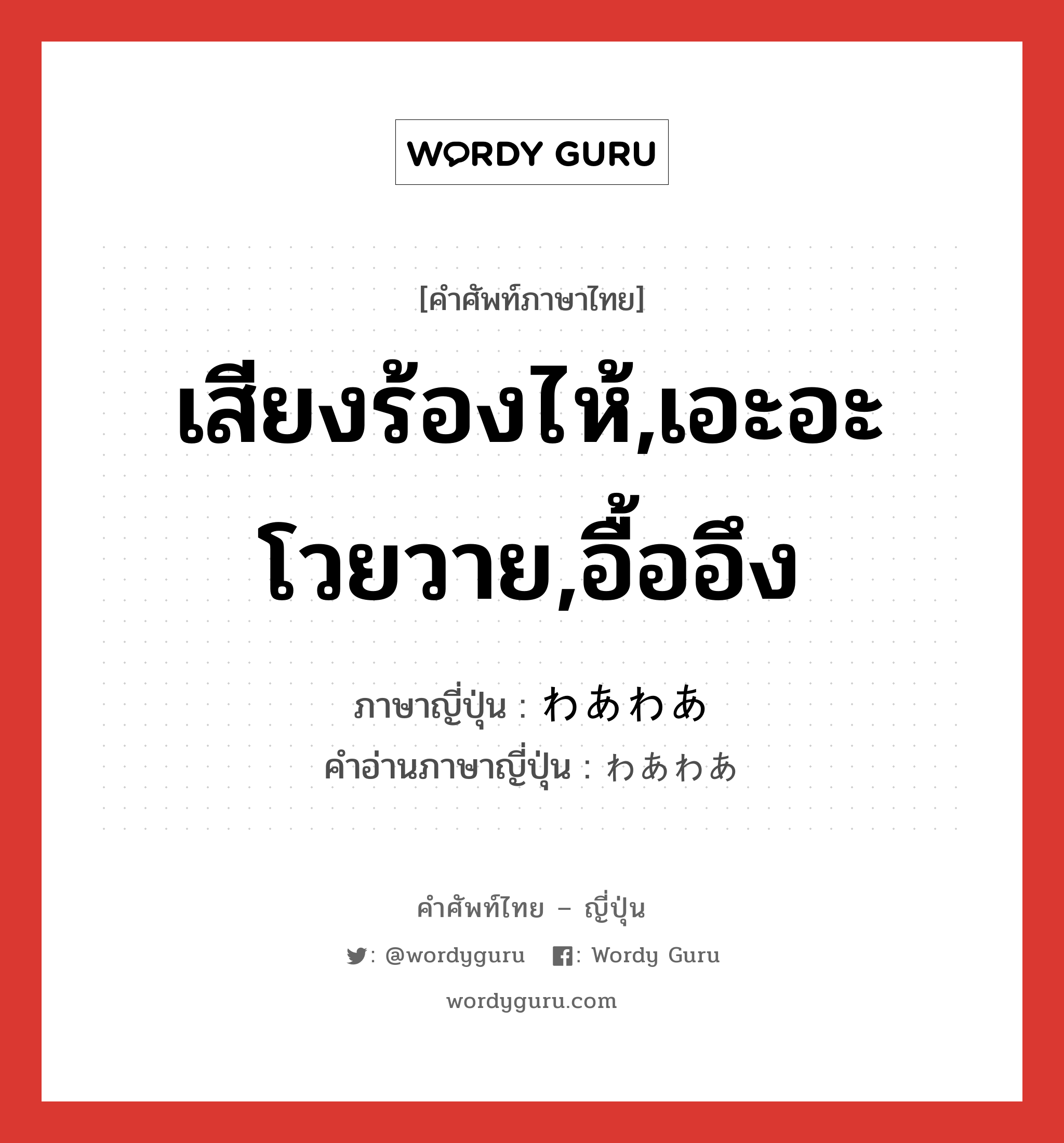 เสียงร้องไห้,เอะอะโวยวาย,อื้ออึง ภาษาญี่ปุ่นคืออะไร, คำศัพท์ภาษาไทย - ญี่ปุ่น เสียงร้องไห้,เอะอะโวยวาย,อื้ออึง ภาษาญี่ปุ่น わあわあ คำอ่านภาษาญี่ปุ่น わあわあ หมวด n หมวด n