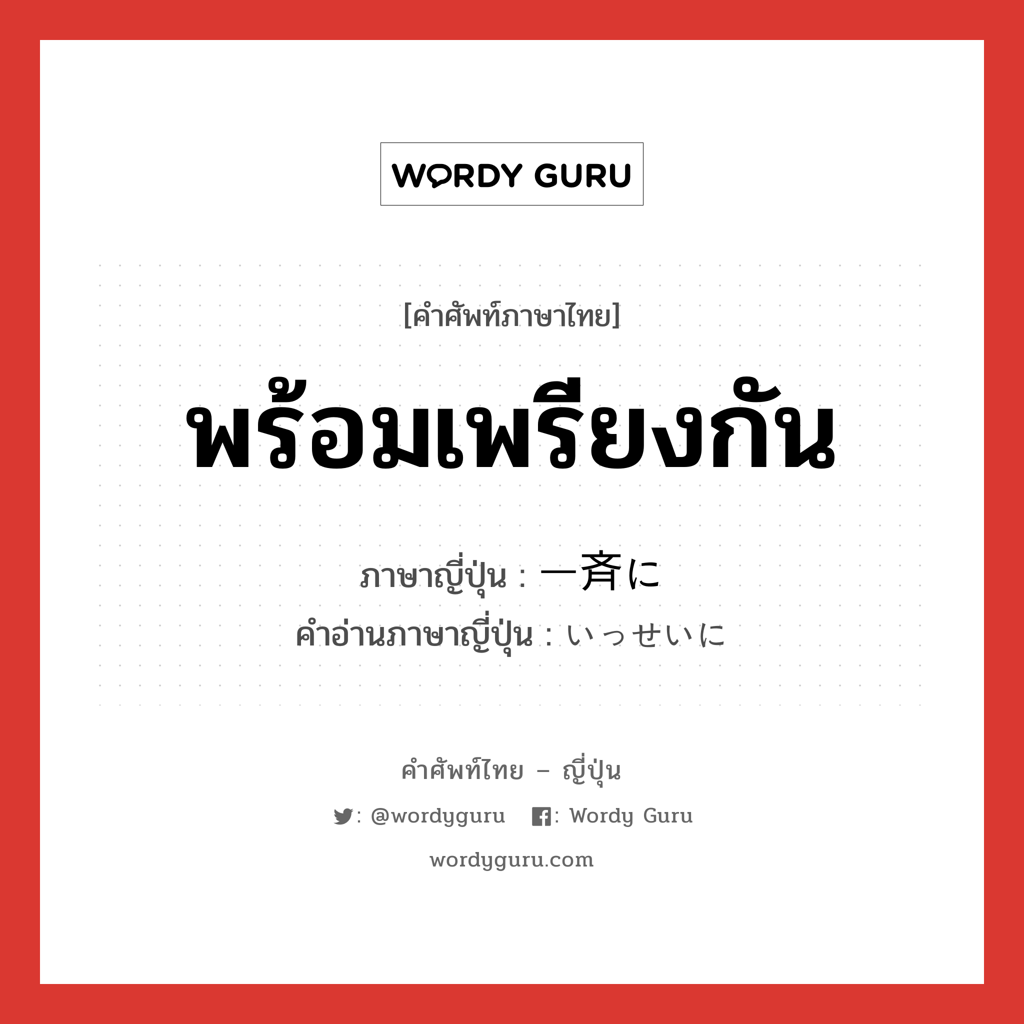 พร้อมเพรียงกัน ภาษาญี่ปุ่นคืออะไร, คำศัพท์ภาษาไทย - ญี่ปุ่น พร้อมเพรียงกัน ภาษาญี่ปุ่น 一斉に คำอ่านภาษาญี่ปุ่น いっせいに หมวด adv หมวด adv