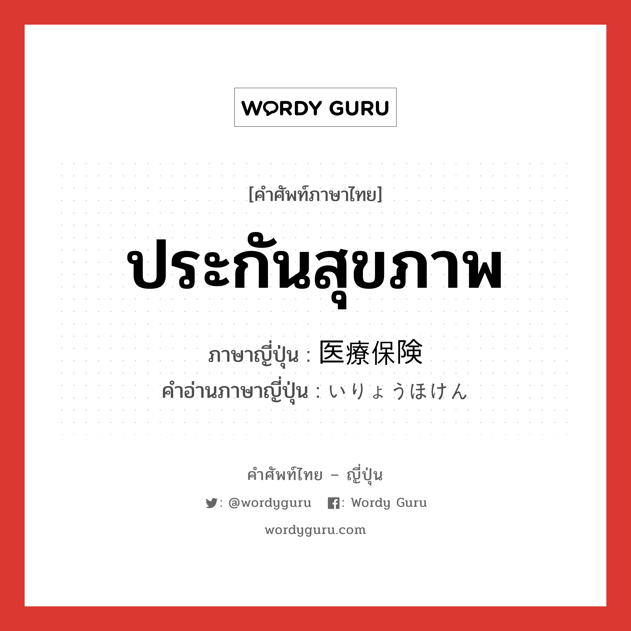 ประกันสุขภาพ ภาษาญี่ปุ่นคืออะไร, คำศัพท์ภาษาไทย - ญี่ปุ่น ประกันสุขภาพ ภาษาญี่ปุ่น 医療保険 คำอ่านภาษาญี่ปุ่น いりょうほけん หมวด n หมวด n