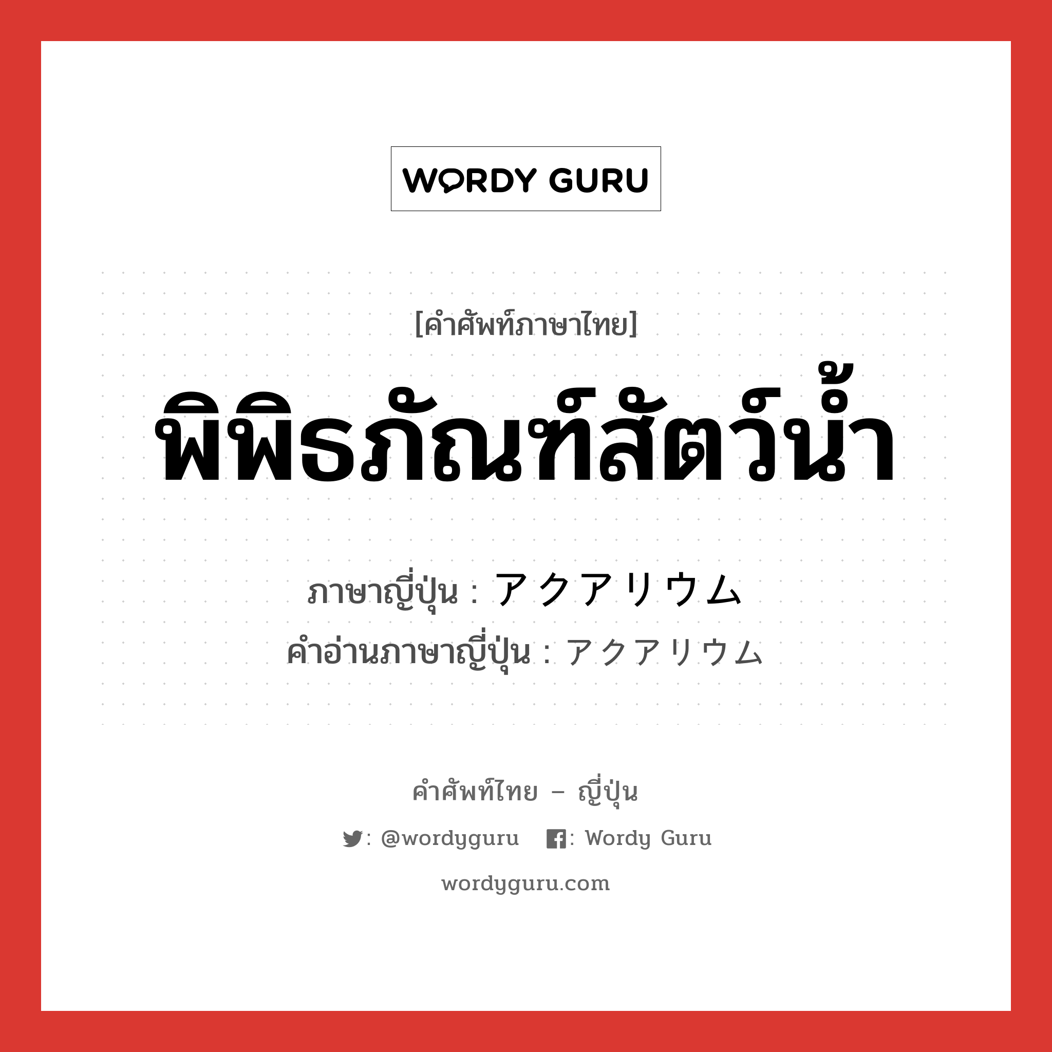 พิพิธภัณฑ์สัตว์น้ำ ภาษาญี่ปุ่นคืออะไร, คำศัพท์ภาษาไทย - ญี่ปุ่น พิพิธภัณฑ์สัตว์น้ำ ภาษาญี่ปุ่น アクアリウム คำอ่านภาษาญี่ปุ่น アクアリウム หมวด n หมวด n