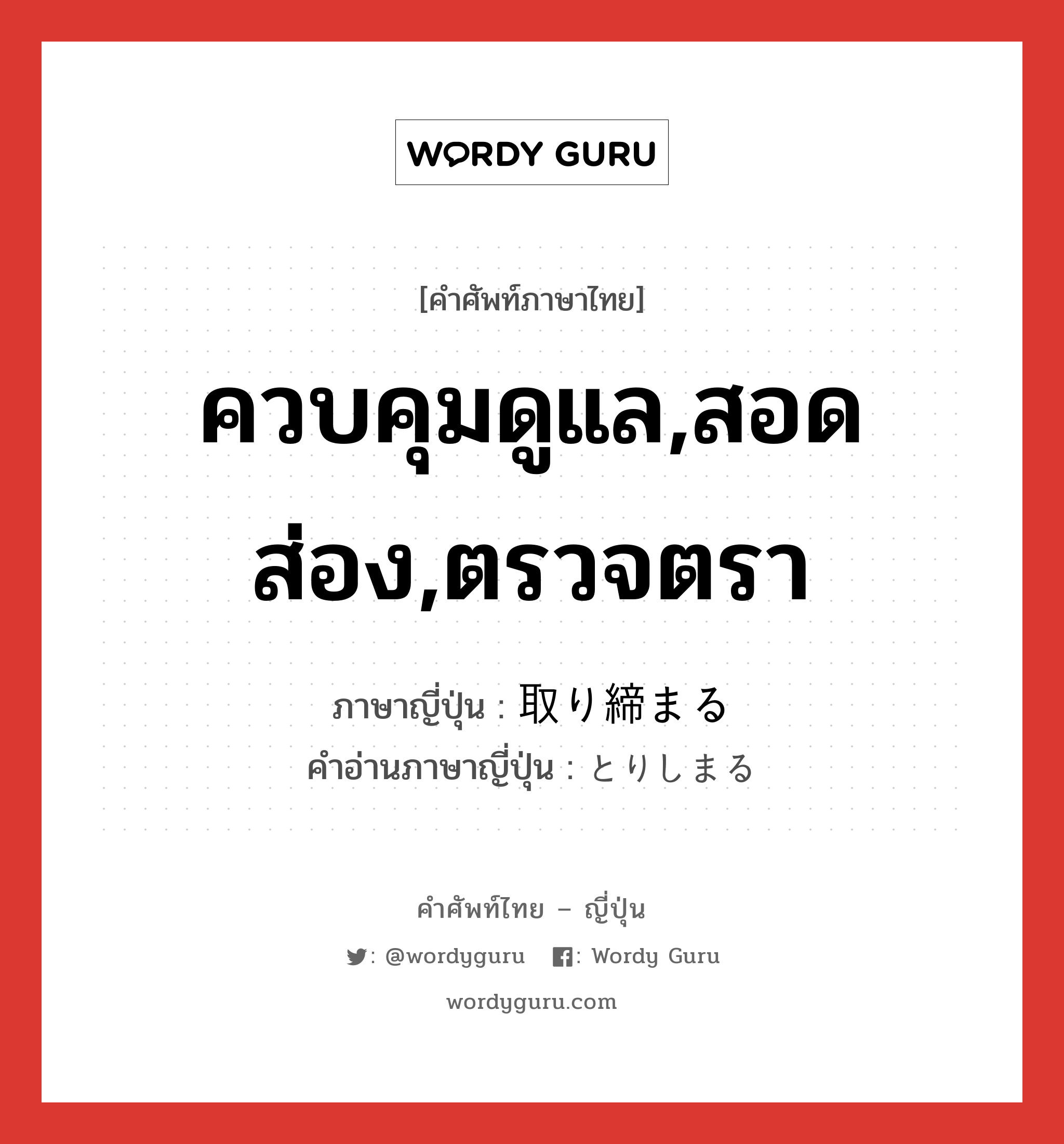 ควบคุมดูแล,สอดส่อง,ตรวจตรา ภาษาญี่ปุ่นคืออะไร, คำศัพท์ภาษาไทย - ญี่ปุ่น ควบคุมดูแล,สอดส่อง,ตรวจตรา ภาษาญี่ปุ่น 取り締まる คำอ่านภาษาญี่ปุ่น とりしまる หมวด v5r หมวด v5r