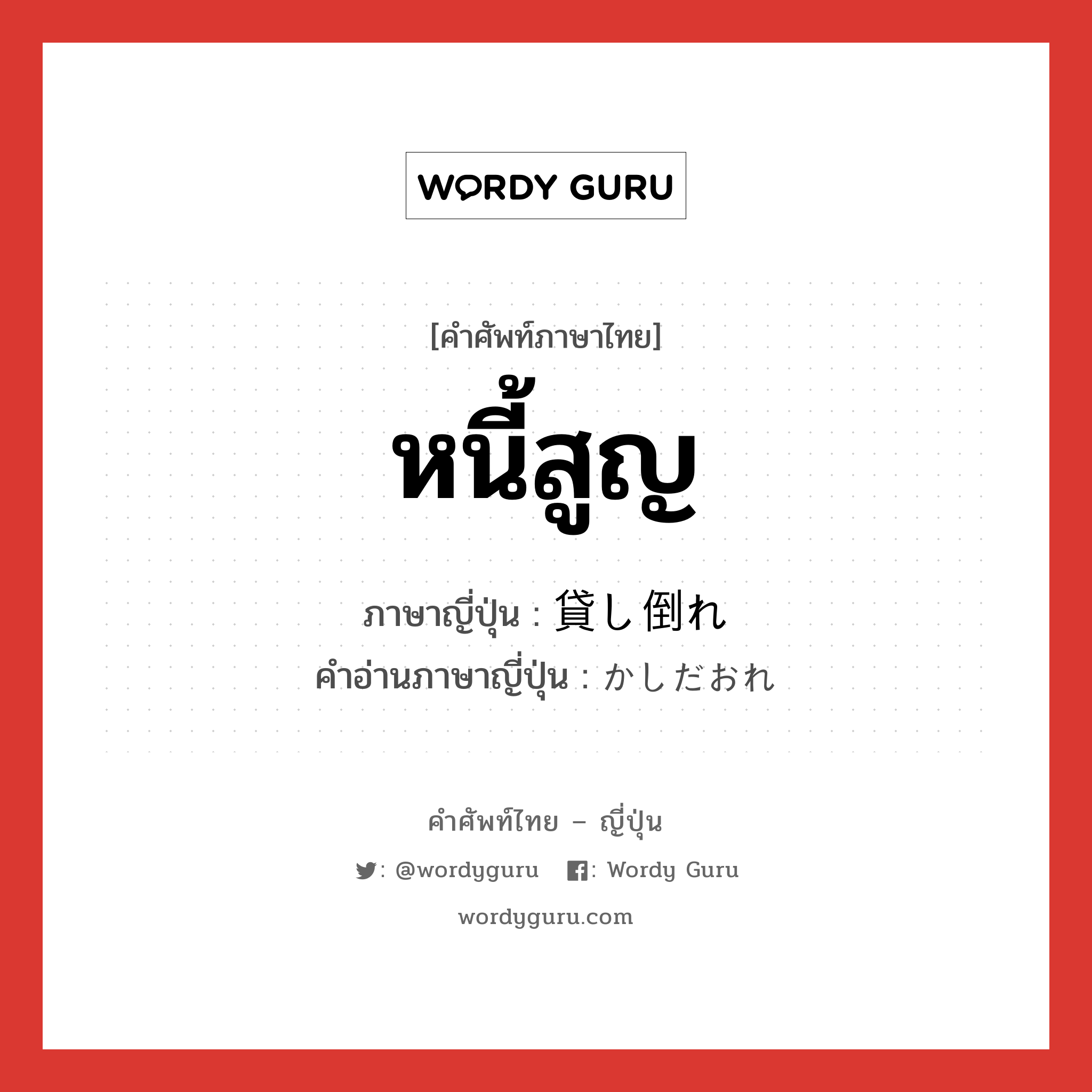 หนี้สูญ ภาษาญี่ปุ่นคืออะไร, คำศัพท์ภาษาไทย - ญี่ปุ่น หนี้สูญ ภาษาญี่ปุ่น 貸し倒れ คำอ่านภาษาญี่ปุ่น かしだおれ หมวด n หมวด n