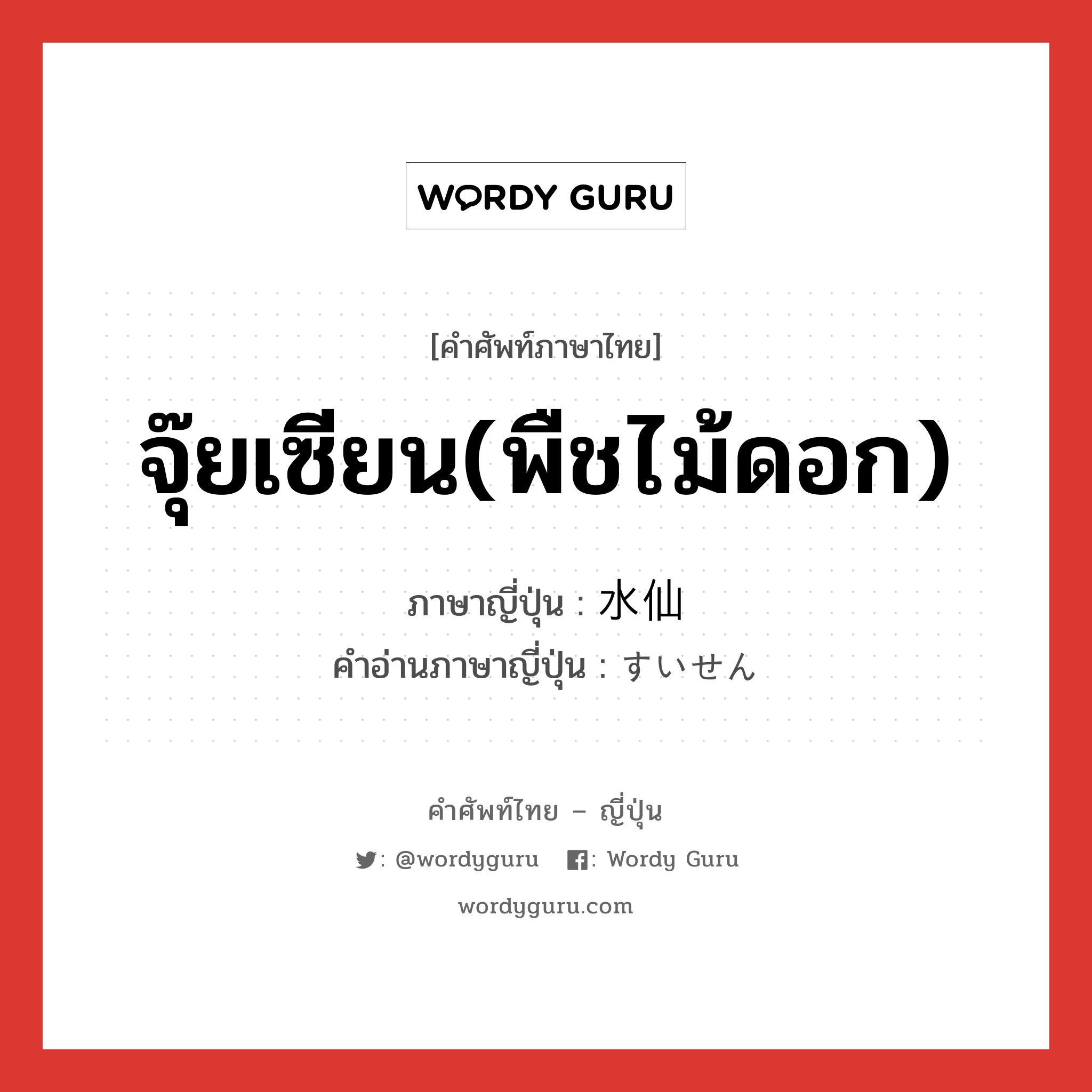 จุ๊ยเซียน(พืชไม้ดอก) ภาษาญี่ปุ่นคืออะไร, คำศัพท์ภาษาไทย - ญี่ปุ่น จุ๊ยเซียน(พืชไม้ดอก) ภาษาญี่ปุ่น 水仙 คำอ่านภาษาญี่ปุ่น すいせん หมวด n หมวด n