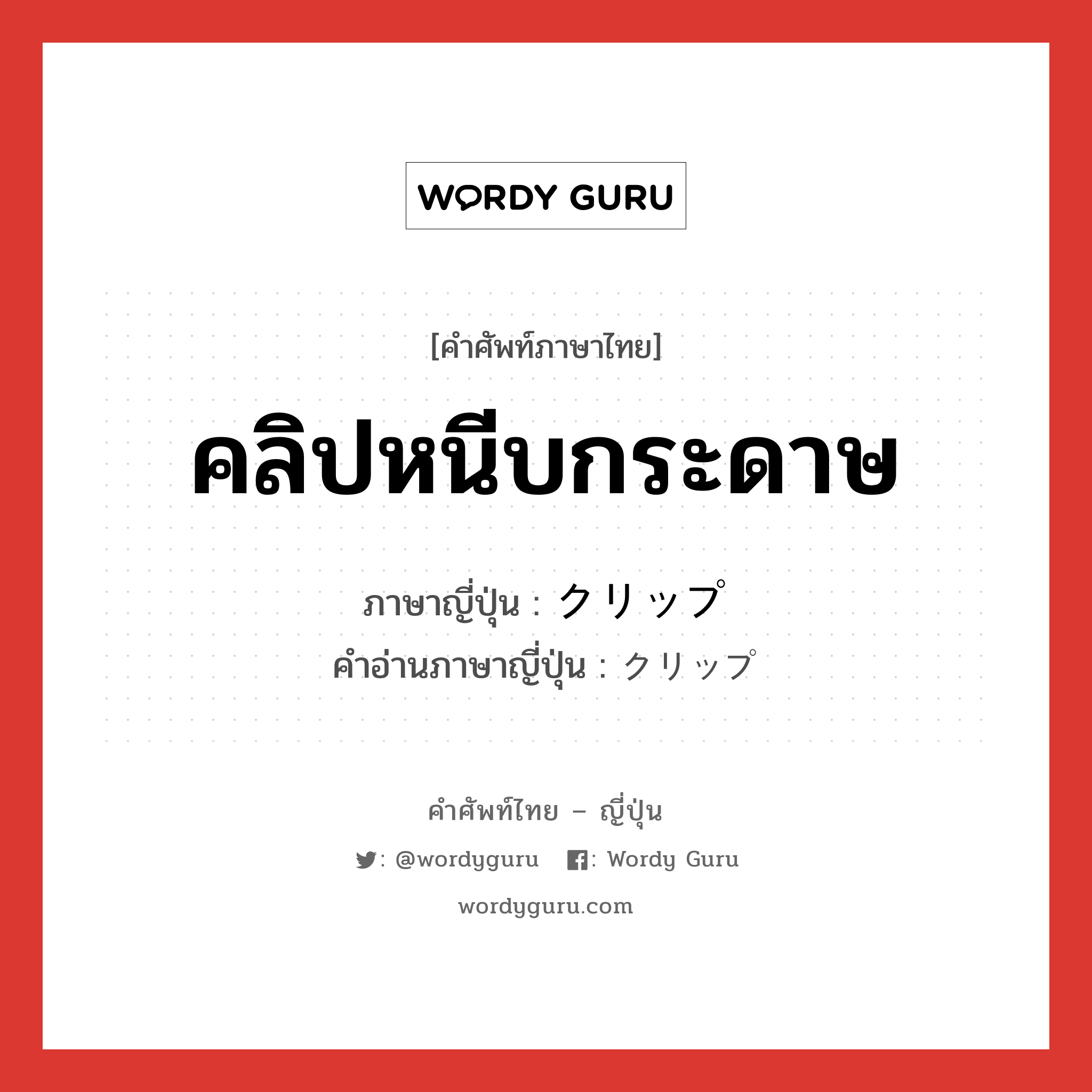 คลิปหนีบกระดาษ ภาษาญี่ปุ่นคืออะไร, คำศัพท์ภาษาไทย - ญี่ปุ่น คลิปหนีบกระดาษ ภาษาญี่ปุ่น クリップ คำอ่านภาษาญี่ปุ่น クリップ หมวด n หมวด n