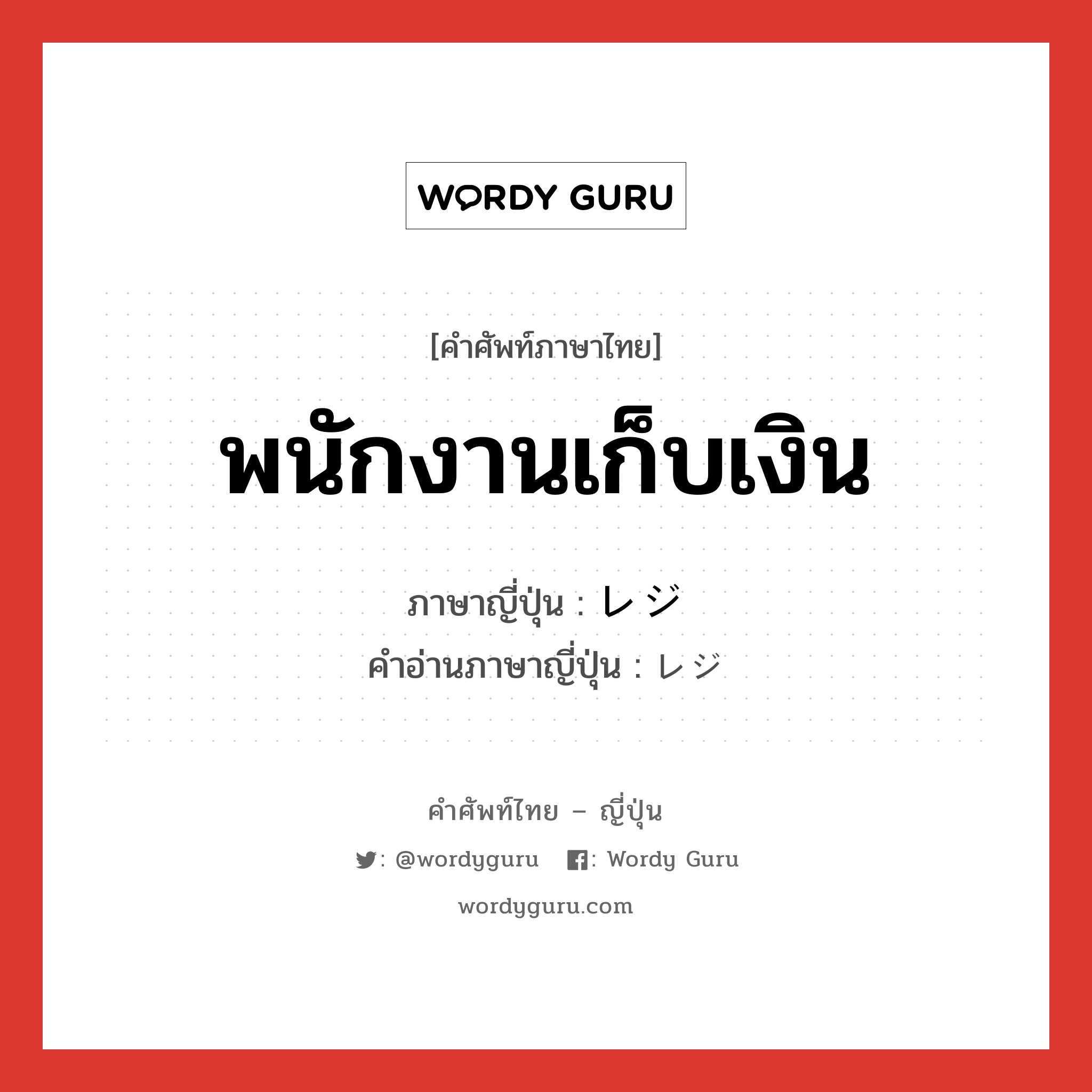 พนักงานเก็บเงิน ภาษาญี่ปุ่นคืออะไร, คำศัพท์ภาษาไทย - ญี่ปุ่น พนักงานเก็บเงิน ภาษาญี่ปุ่น レジ คำอ่านภาษาญี่ปุ่น レジ หมวด n หมวด n