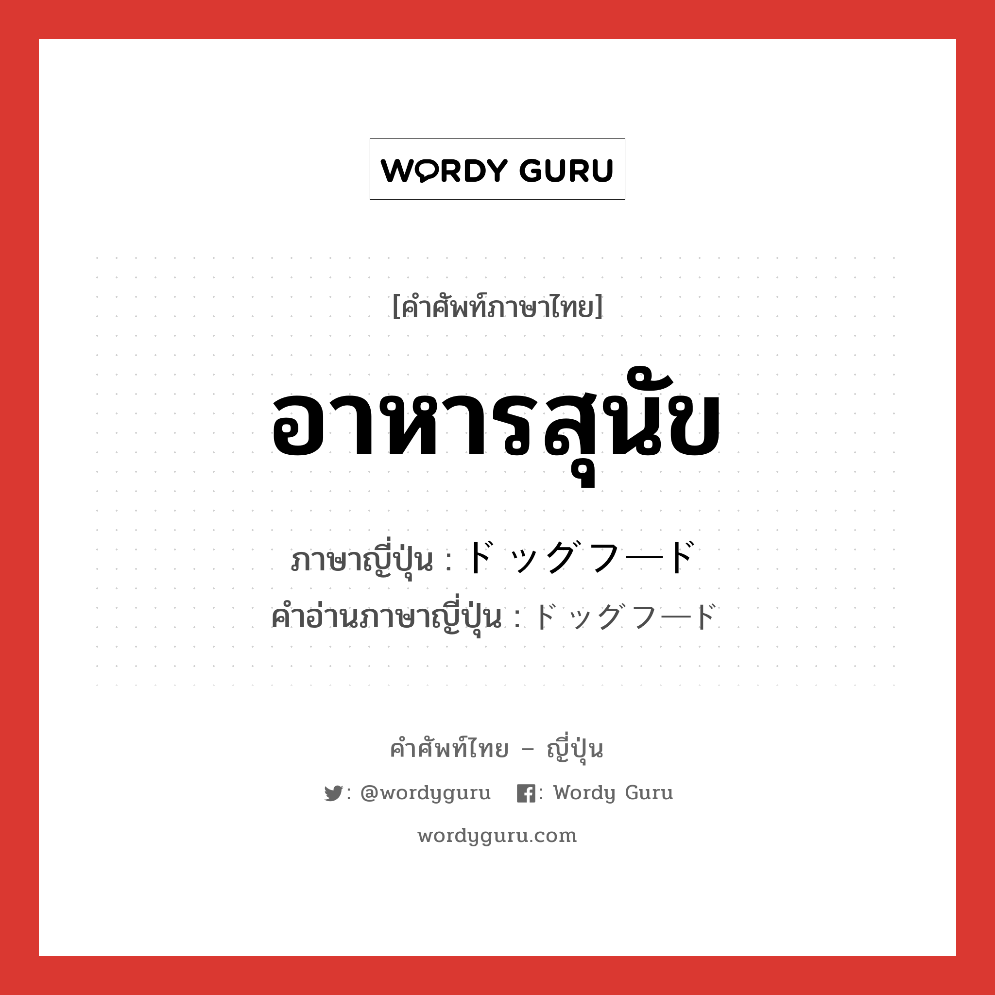 อาหารสุนัข ภาษาญี่ปุ่นคืออะไร, คำศัพท์ภาษาไทย - ญี่ปุ่น อาหารสุนัข ภาษาญี่ปุ่น ドッグフード คำอ่านภาษาญี่ปุ่น ドッグフード หมวด n หมวด n