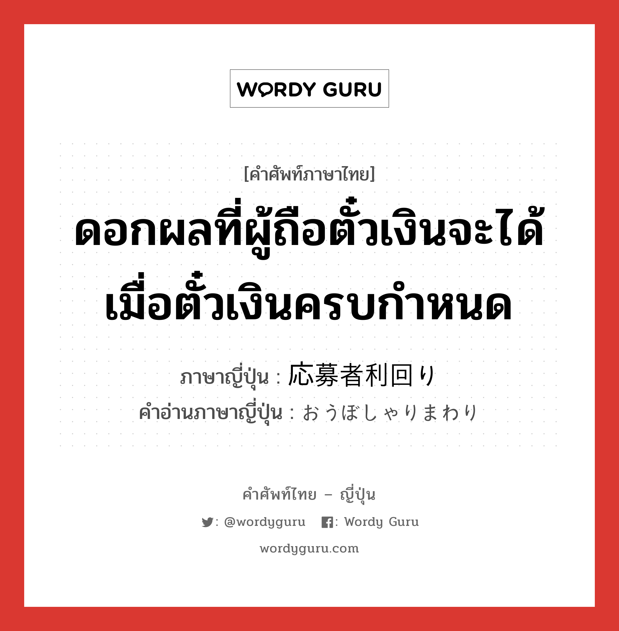 ดอกผลที่ผู้ถือตั๋วเงินจะได้เมื่อตั๋วเงินครบกำหนด ภาษาญี่ปุ่นคืออะไร, คำศัพท์ภาษาไทย - ญี่ปุ่น ดอกผลที่ผู้ถือตั๋วเงินจะได้เมื่อตั๋วเงินครบกำหนด ภาษาญี่ปุ่น 応募者利回り คำอ่านภาษาญี่ปุ่น おうぼしゃりまわり หมวด n หมวด n