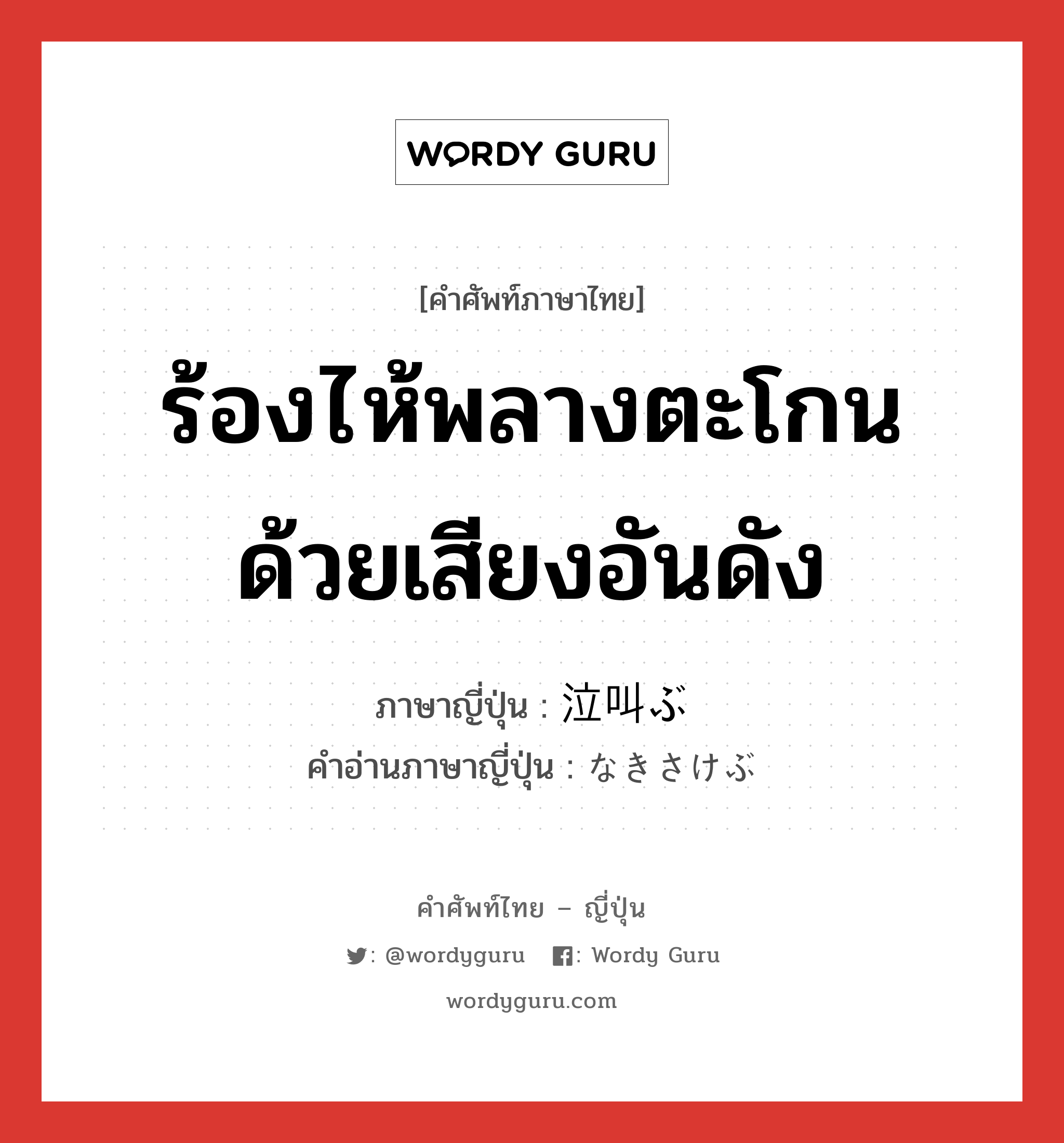 ร้องไห้พลางตะโกนด้วยเสียงอันดัง ภาษาญี่ปุ่นคืออะไร, คำศัพท์ภาษาไทย - ญี่ปุ่น ร้องไห้พลางตะโกนด้วยเสียงอันดัง ภาษาญี่ปุ่น 泣叫ぶ คำอ่านภาษาญี่ปุ่น なきさけぶ หมวด v5b หมวด v5b