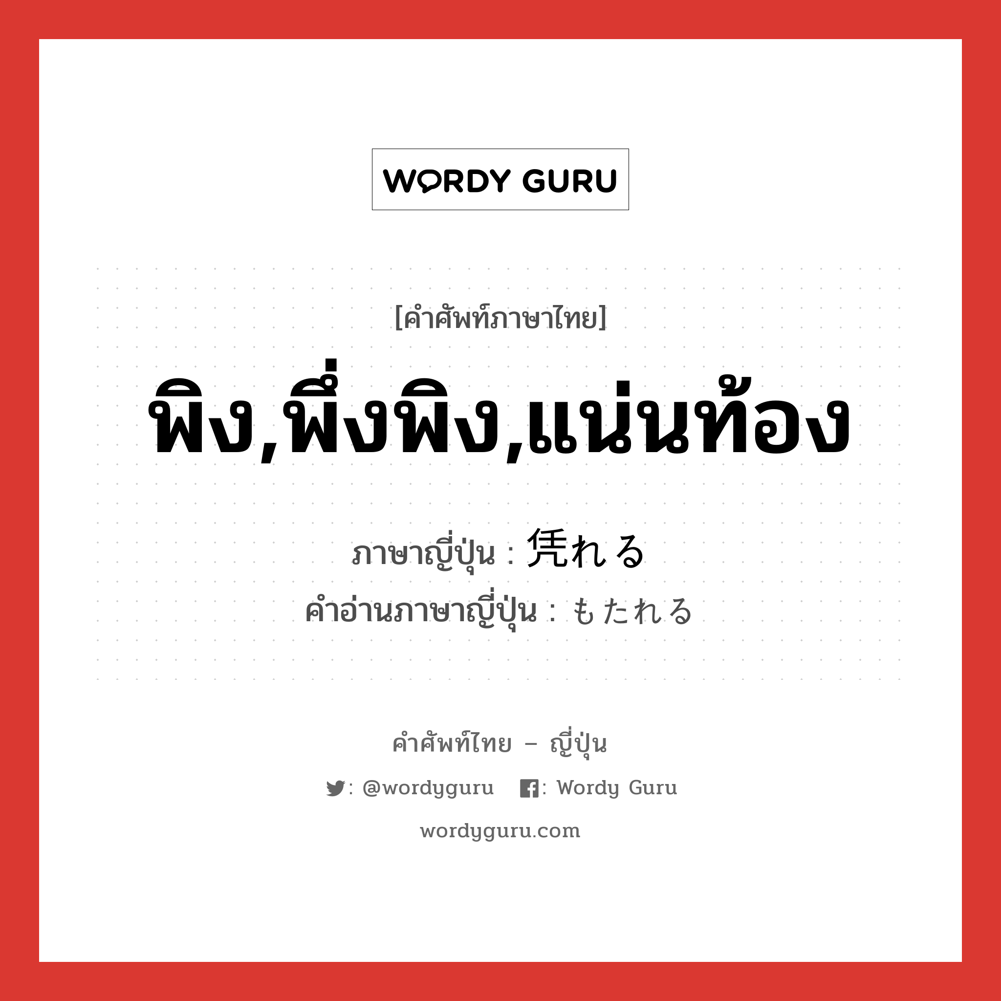 พิง,พึ่งพิง,แน่นท้อง ภาษาญี่ปุ่นคืออะไร, คำศัพท์ภาษาไทย - ญี่ปุ่น พิง,พึ่งพิง,แน่นท้อง ภาษาญี่ปุ่น 凭れる คำอ่านภาษาญี่ปุ่น もたれる หมวด v1 หมวด v1