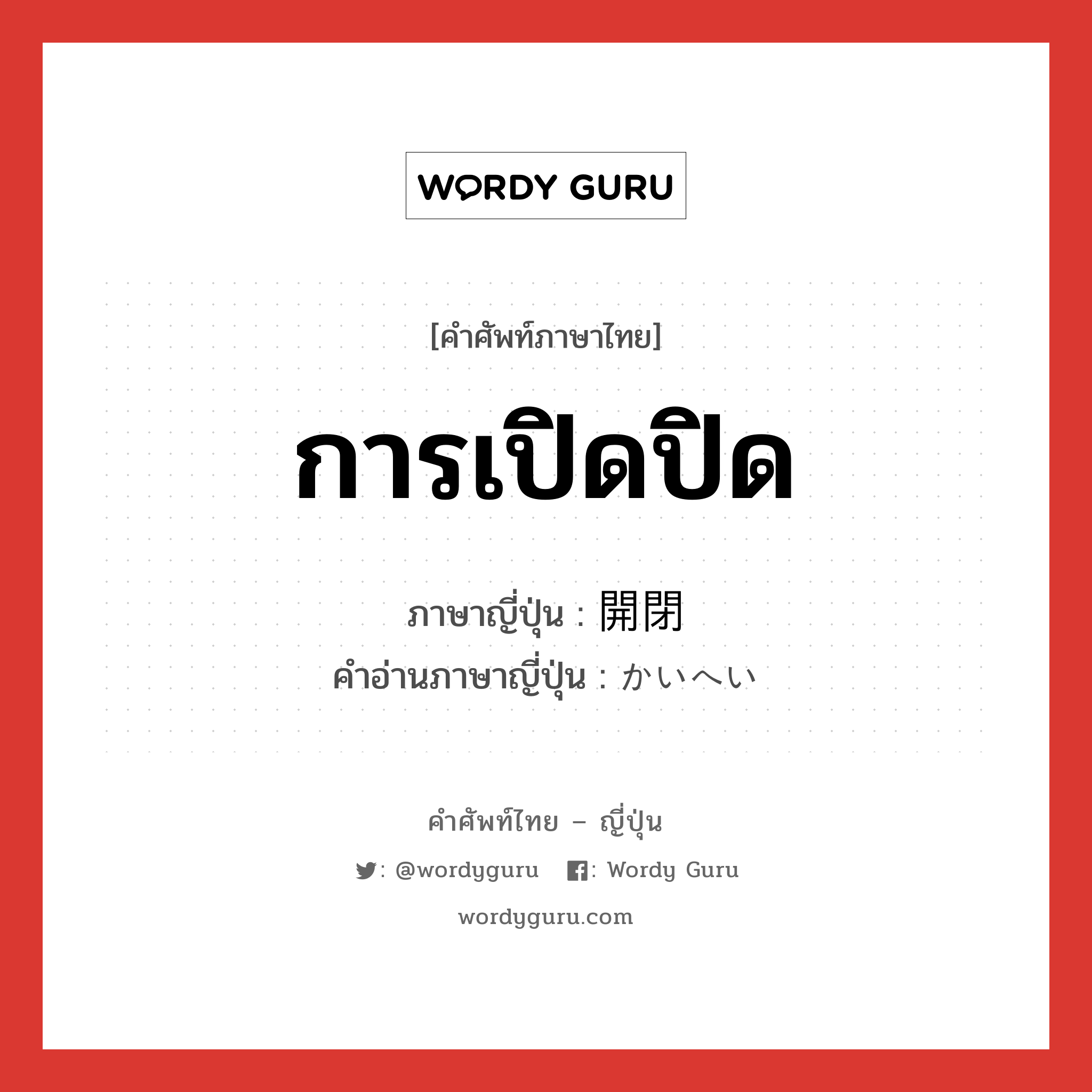 การเปิดปิด ภาษาญี่ปุ่นคืออะไร, คำศัพท์ภาษาไทย - ญี่ปุ่น การเปิดปิด ภาษาญี่ปุ่น 開閉 คำอ่านภาษาญี่ปุ่น かいへい หมวด n หมวด n