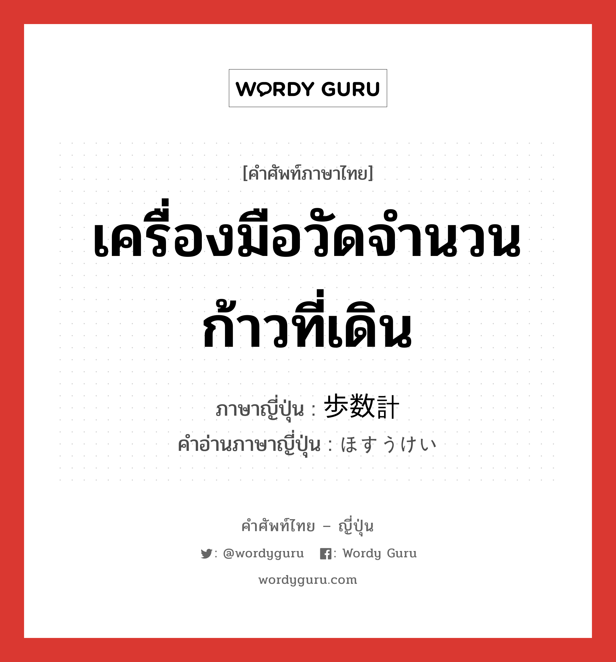 เครื่องมือวัดจำนวนก้าวที่เดิน ภาษาญี่ปุ่นคืออะไร, คำศัพท์ภาษาไทย - ญี่ปุ่น เครื่องมือวัดจำนวนก้าวที่เดิน ภาษาญี่ปุ่น 歩数計 คำอ่านภาษาญี่ปุ่น ほすうけい หมวด n หมวด n