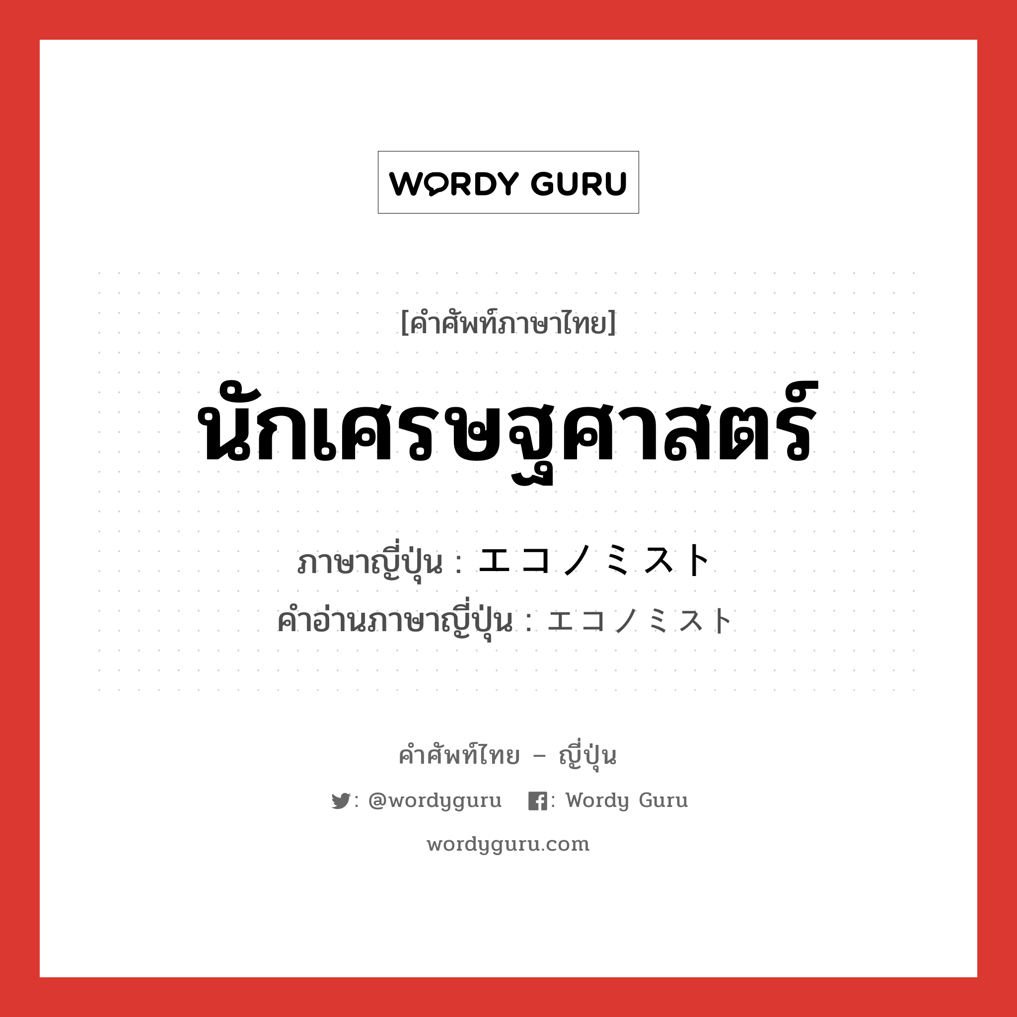 นักเศรษฐศาสตร์ ภาษาญี่ปุ่นคืออะไร, คำศัพท์ภาษาไทย - ญี่ปุ่น นักเศรษฐศาสตร์ ภาษาญี่ปุ่น エコノミスト คำอ่านภาษาญี่ปุ่น エコノミスト หมวด n หมวด n