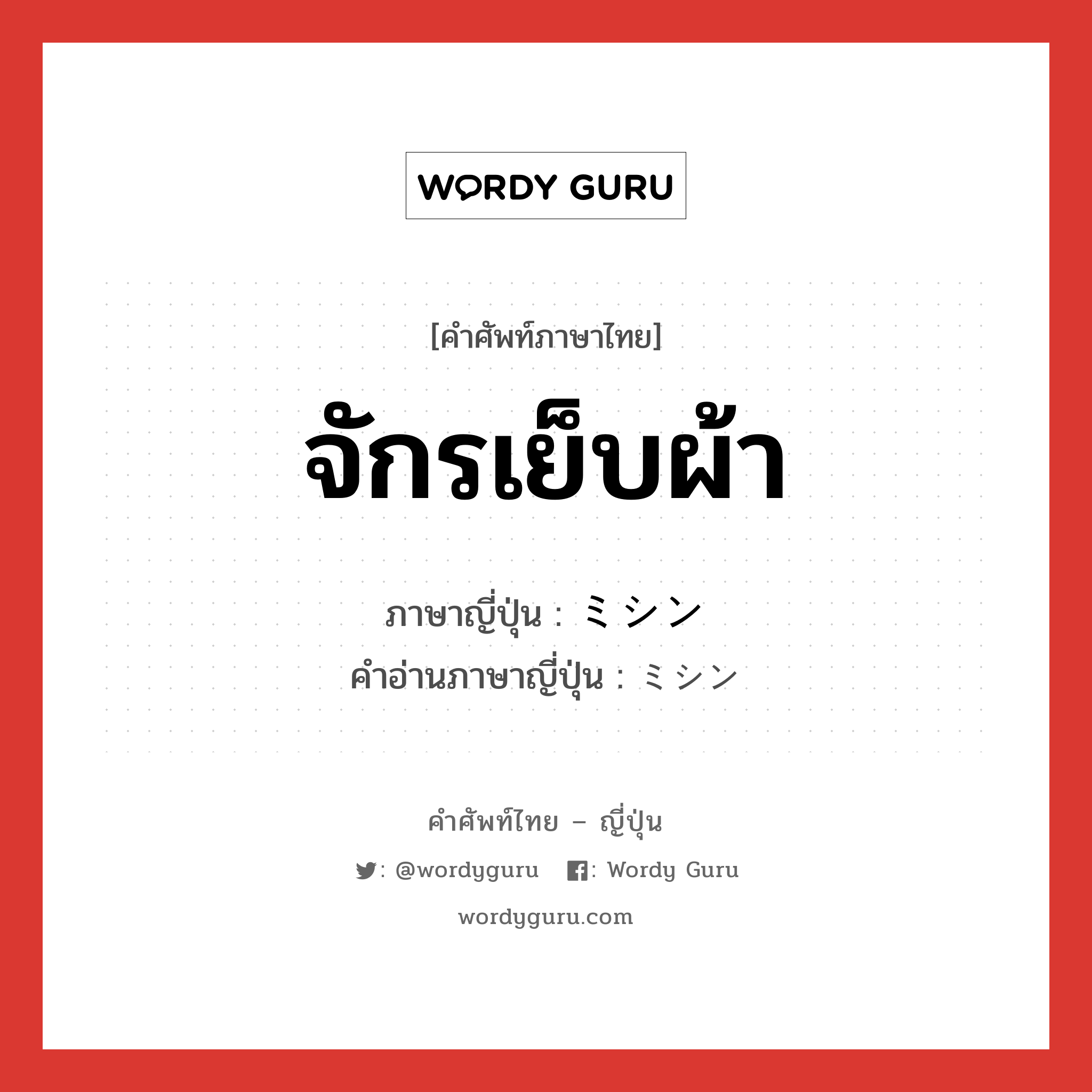 จักรเย็บผ้า ภาษาญี่ปุ่นคืออะไร, คำศัพท์ภาษาไทย - ญี่ปุ่น จักรเย็บผ้า ภาษาญี่ปุ่น ミシン คำอ่านภาษาญี่ปุ่น ミシン หมวด n หมวด n