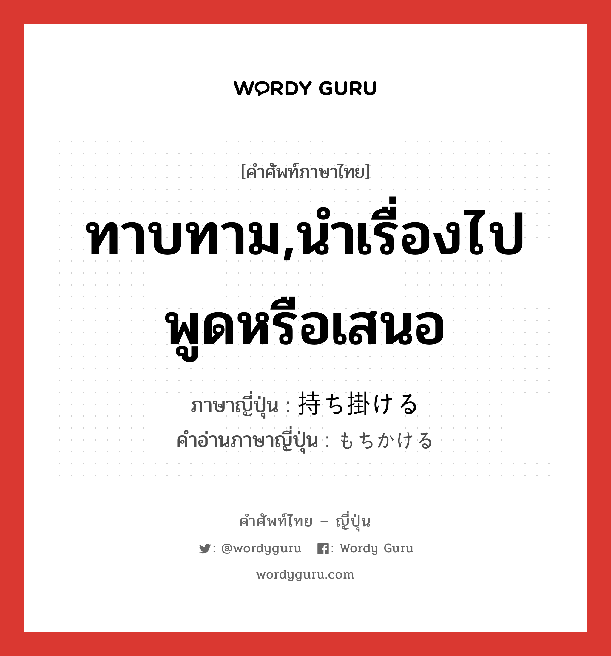 ทาบทาม,นำเรื่องไปพูดหรือเสนอ ภาษาญี่ปุ่นคืออะไร, คำศัพท์ภาษาไทย - ญี่ปุ่น ทาบทาม,นำเรื่องไปพูดหรือเสนอ ภาษาญี่ปุ่น 持ち掛ける คำอ่านภาษาญี่ปุ่น もちかける หมวด v1 หมวด v1