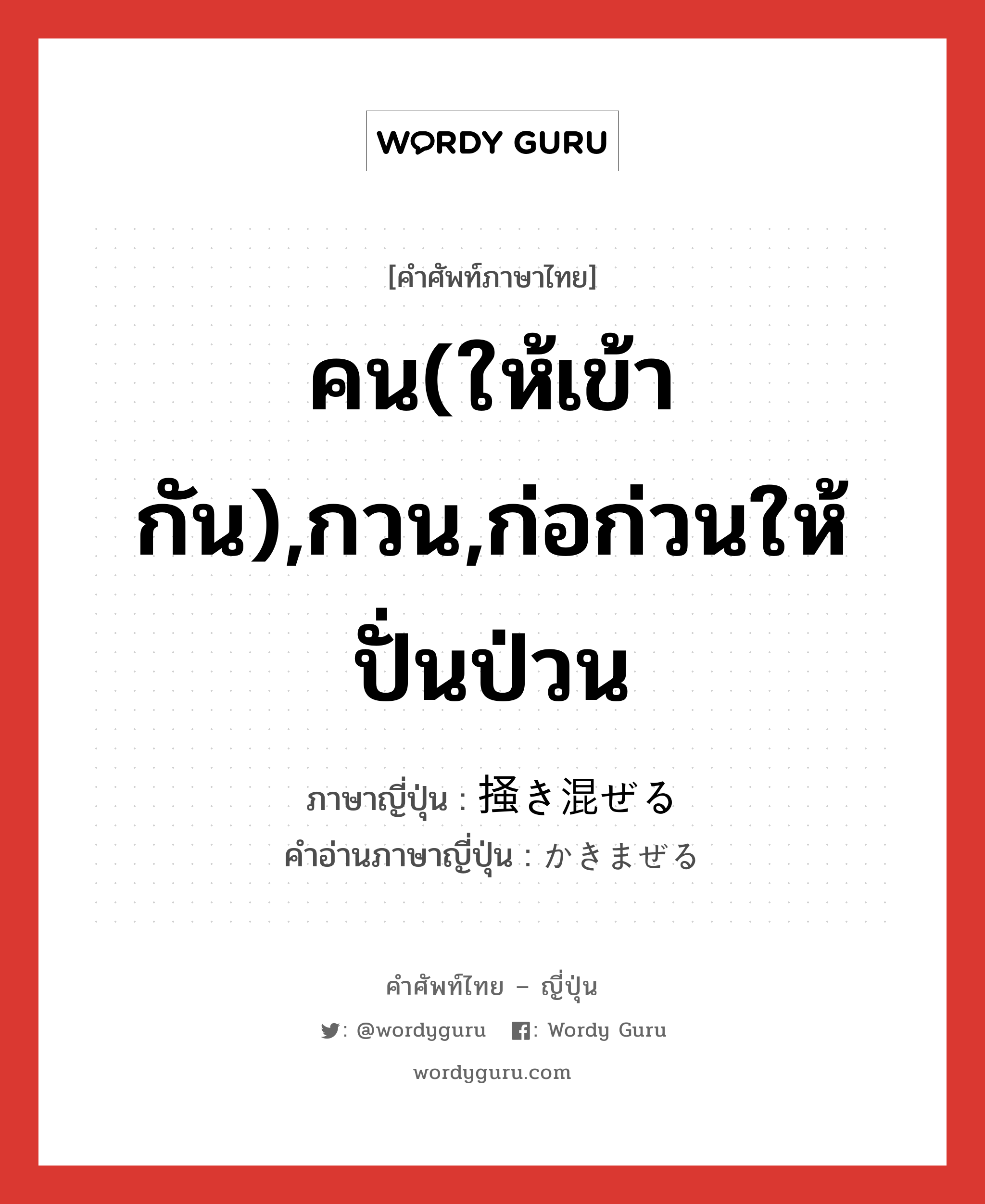 คน(ให้เข้ากัน),กวน,ก่อก่วนให้ปั่นป่วน ภาษาญี่ปุ่นคืออะไร, คำศัพท์ภาษาไทย - ญี่ปุ่น คน(ให้เข้ากัน),กวน,ก่อก่วนให้ปั่นป่วน ภาษาญี่ปุ่น 掻き混ぜる คำอ่านภาษาญี่ปุ่น かきまぜる หมวด v1 หมวด v1