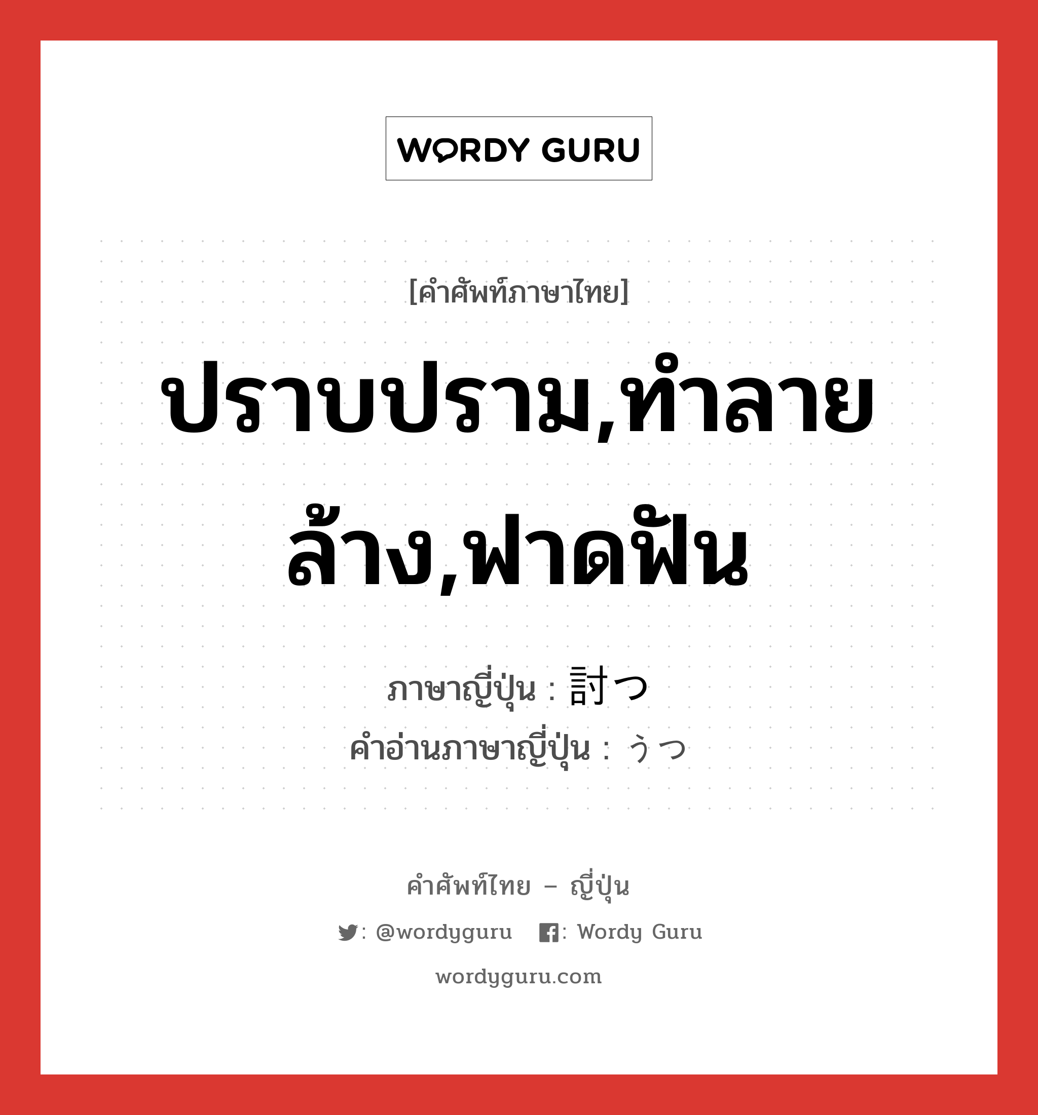 ปราบปราม,ทำลายล้าง,ฟาดฟัน ภาษาญี่ปุ่นคืออะไร, คำศัพท์ภาษาไทย - ญี่ปุ่น ปราบปราม,ทำลายล้าง,ฟาดฟัน ภาษาญี่ปุ่น 討つ คำอ่านภาษาญี่ปุ่น うつ หมวด v5t หมวด v5t