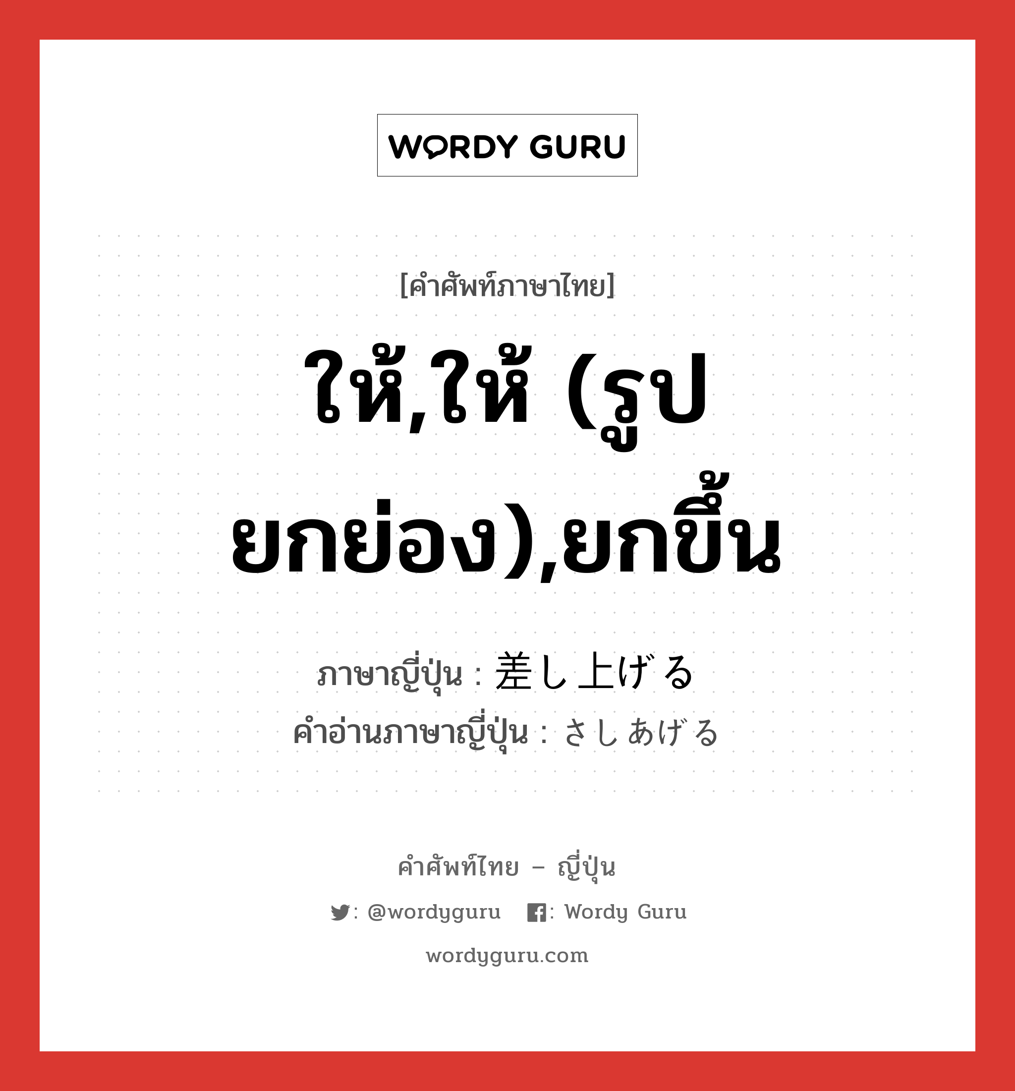 ให้,ให้ (รูปยกย่อง),ยกขึ้น ภาษาญี่ปุ่นคืออะไร, คำศัพท์ภาษาไทย - ญี่ปุ่น ให้,ให้ (รูปยกย่อง),ยกขึ้น ภาษาญี่ปุ่น 差し上げる คำอ่านภาษาญี่ปุ่น さしあげる หมวด aux-v หมวด aux-v