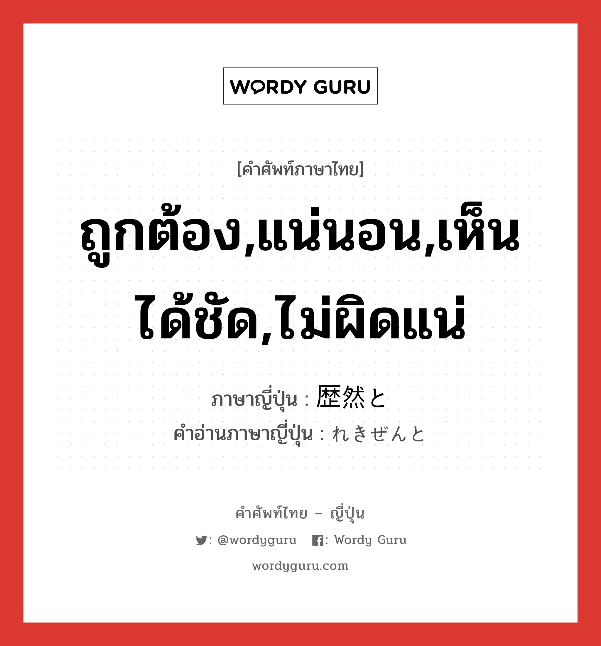 ถูกต้อง,แน่นอน,เห็นได้ชัด,ไม่ผิดแน่ ภาษาญี่ปุ่นคืออะไร, คำศัพท์ภาษาไทย - ญี่ปุ่น ถูกต้อง,แน่นอน,เห็นได้ชัด,ไม่ผิดแน่ ภาษาญี่ปุ่น 歴然と คำอ่านภาษาญี่ปุ่น れきぜんと หมวด adv หมวด adv