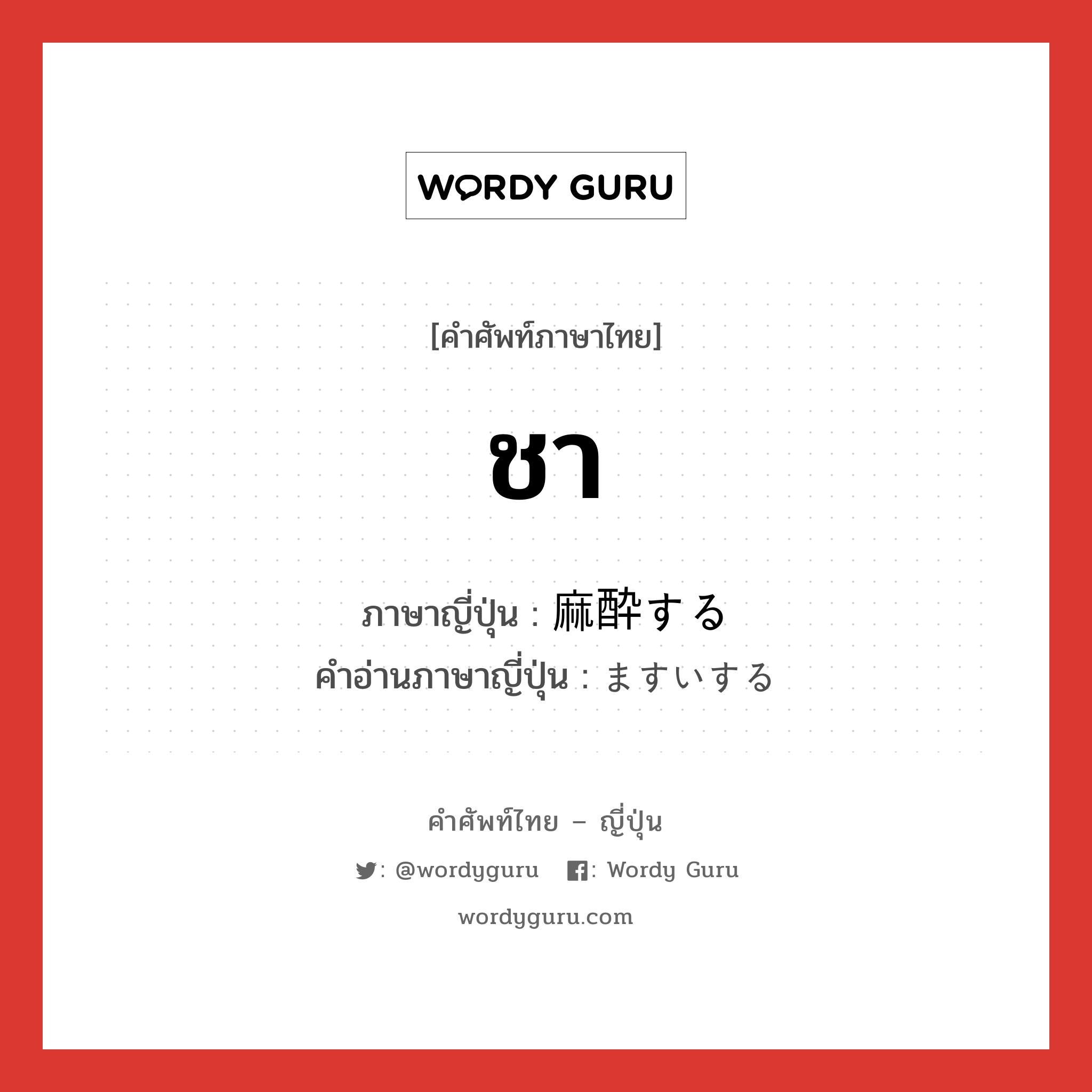 ชา ภาษาญี่ปุ่นคืออะไร, คำศัพท์ภาษาไทย - ญี่ปุ่น ชา ภาษาญี่ปุ่น 麻酔する คำอ่านภาษาญี่ปุ่น ますいする หมวด v หมวด v