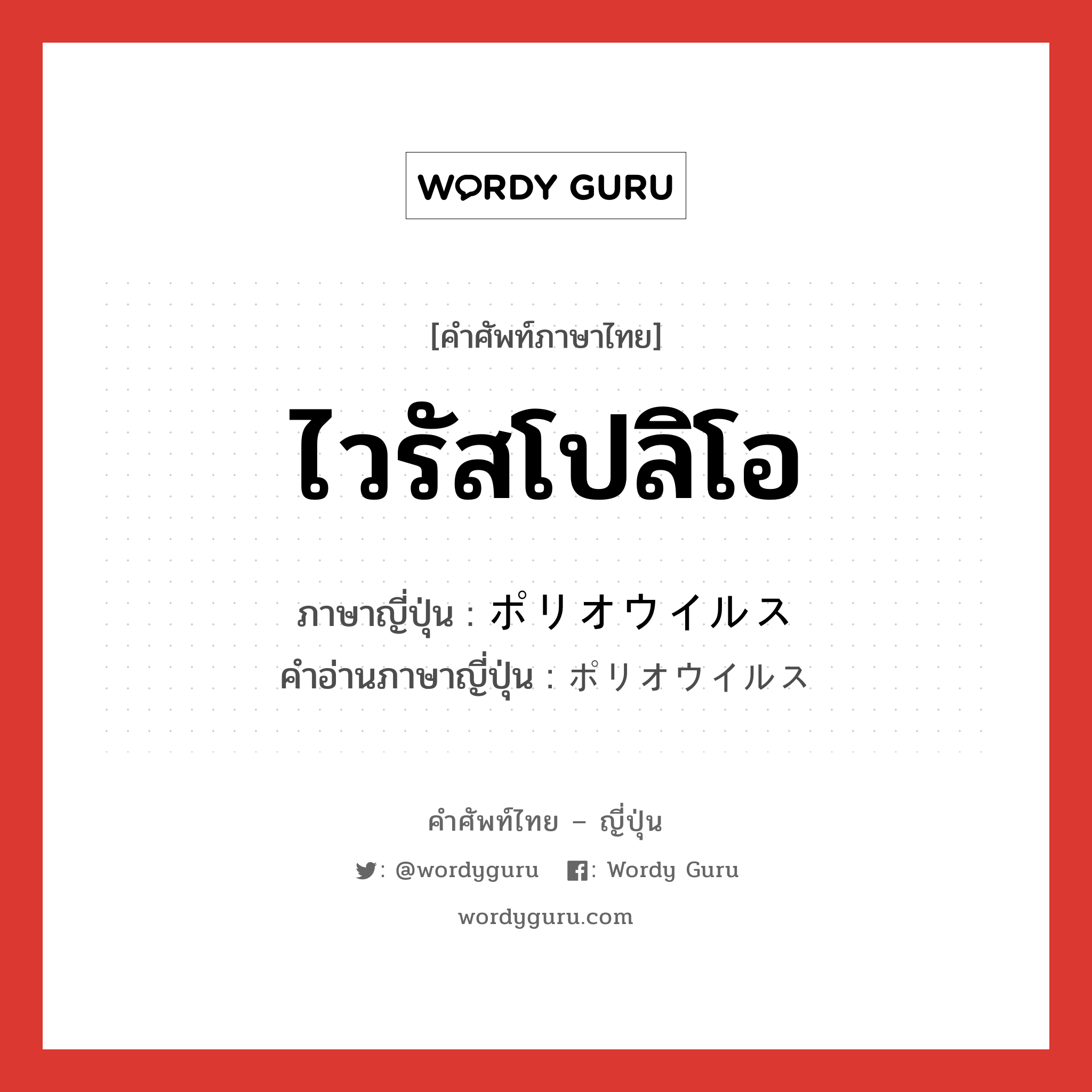 ไวรัสโปลิโอ ภาษาญี่ปุ่นคืออะไร, คำศัพท์ภาษาไทย - ญี่ปุ่น ไวรัสโปลิโอ ภาษาญี่ปุ่น ポリオウイルス คำอ่านภาษาญี่ปุ่น ポリオウイルス หมวด n หมวด n