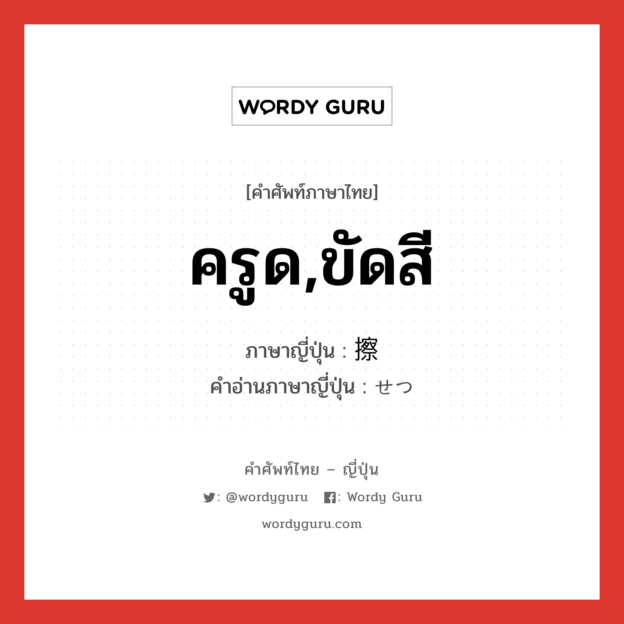 ครูด,ขัดสี ภาษาญี่ปุ่นคืออะไร, คำศัพท์ภาษาไทย - ญี่ปุ่น ครูด,ขัดสี ภาษาญี่ปุ่น 擦 คำอ่านภาษาญี่ปุ่น せつ หมวด n หมวด n