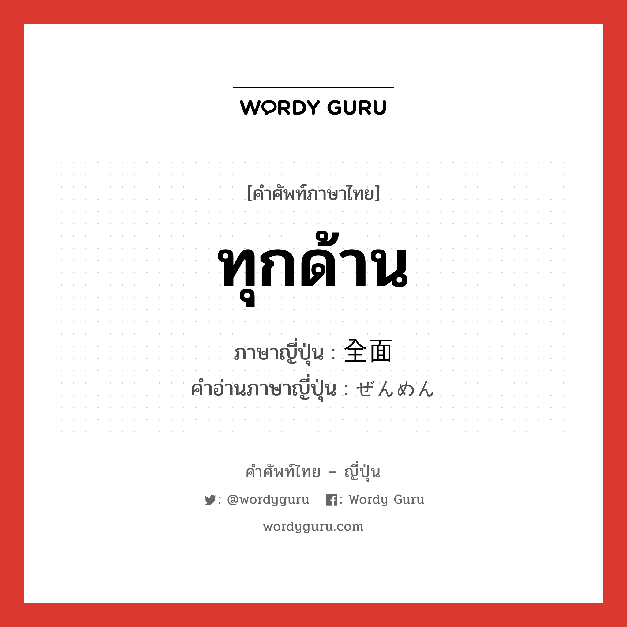 ทุกด้าน ภาษาญี่ปุ่นคืออะไร, คำศัพท์ภาษาไทย - ญี่ปุ่น ทุกด้าน ภาษาญี่ปุ่น 全面 คำอ่านภาษาญี่ปุ่น ぜんめん หมวด n หมวด n