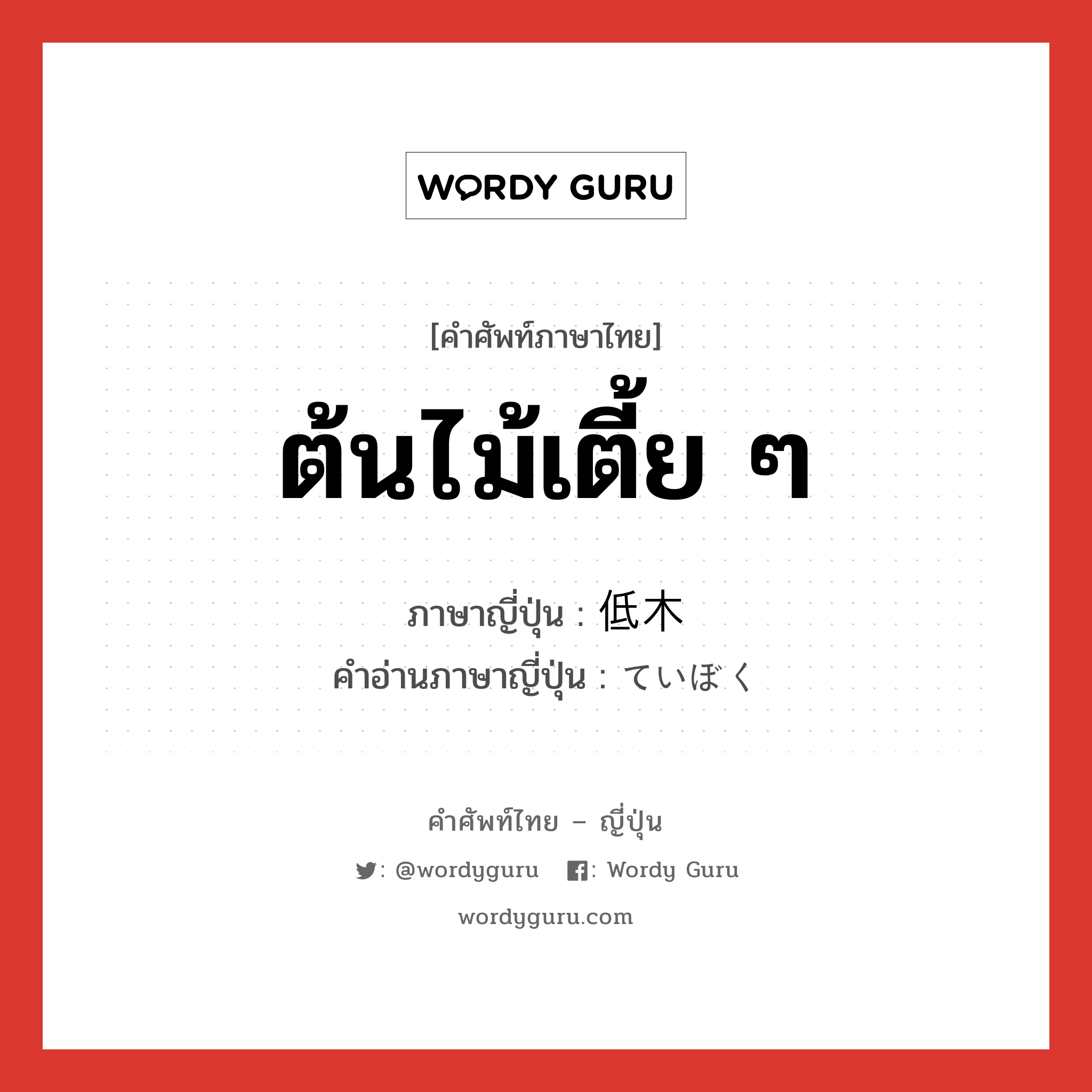 ต้นไม้เตี้ย ๆ ภาษาญี่ปุ่นคืออะไร, คำศัพท์ภาษาไทย - ญี่ปุ่น ต้นไม้เตี้ย ๆ ภาษาญี่ปุ่น 低木 คำอ่านภาษาญี่ปุ่น ていぼく หมวด n หมวด n