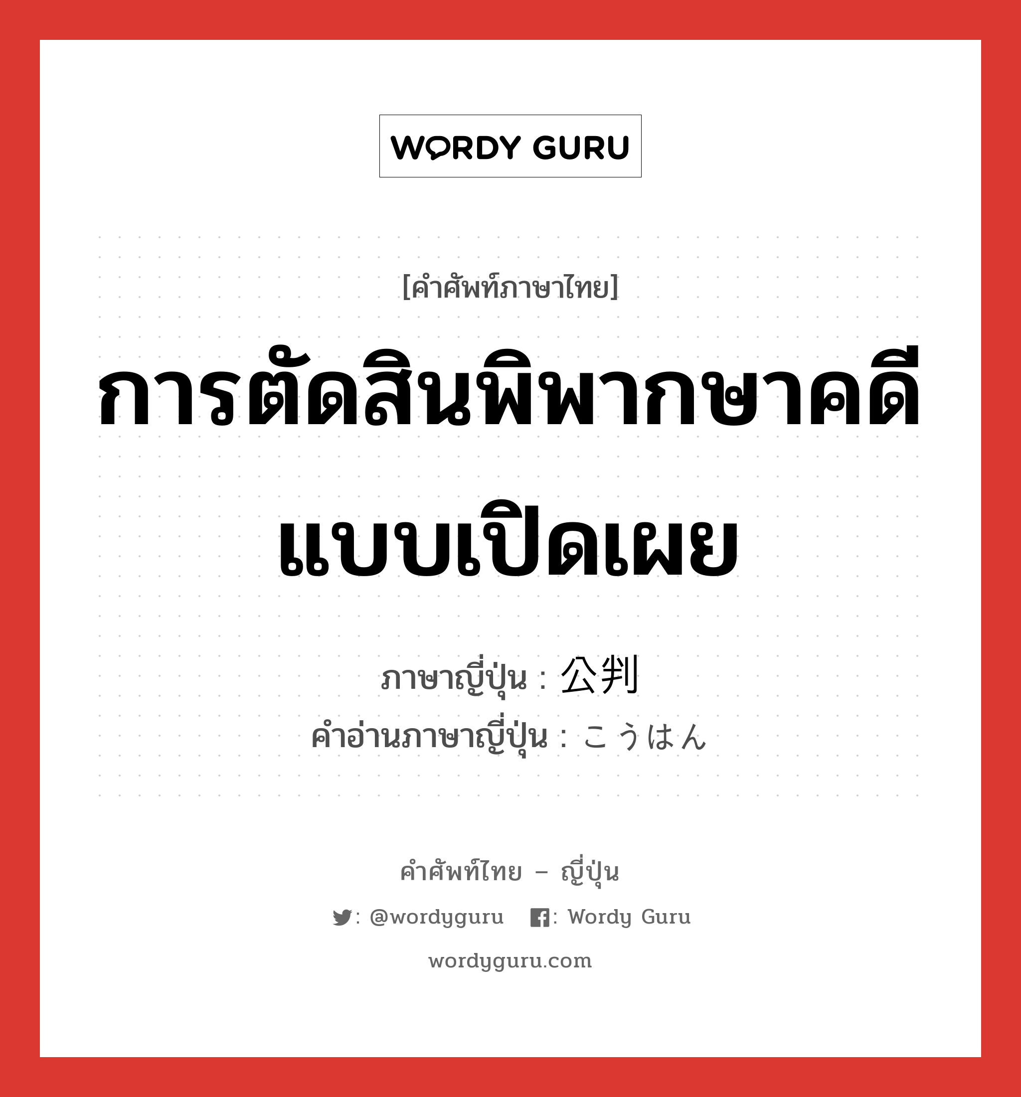 การตัดสินพิพากษาคดีแบบเปิดเผย ภาษาญี่ปุ่นคืออะไร, คำศัพท์ภาษาไทย - ญี่ปุ่น การตัดสินพิพากษาคดีแบบเปิดเผย ภาษาญี่ปุ่น 公判 คำอ่านภาษาญี่ปุ่น こうはん หมวด n หมวด n