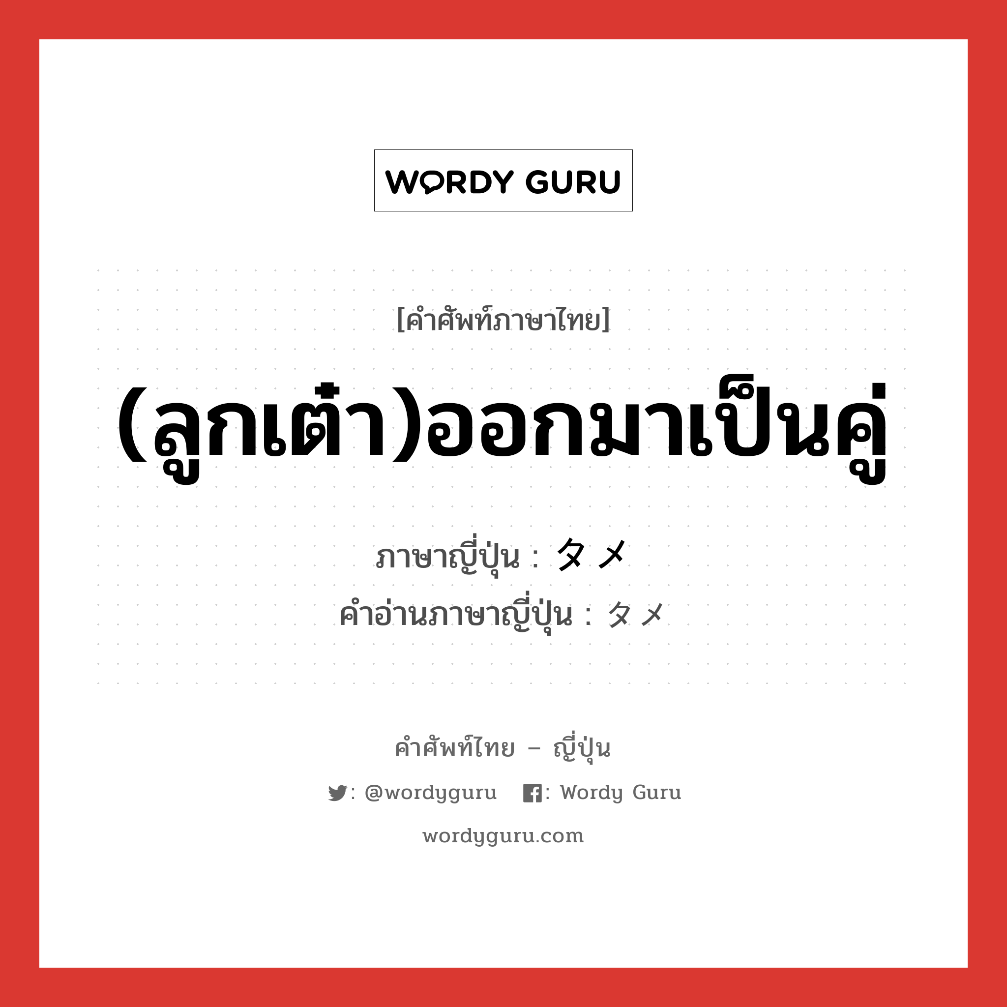 (ลูกเต๋า)ออกมาเป็นคู่ ภาษาญี่ปุ่นคืออะไร, คำศัพท์ภาษาไทย - ญี่ปุ่น (ลูกเต๋า)ออกมาเป็นคู่ ภาษาญี่ปุ่น タメ คำอ่านภาษาญี่ปุ่น タメ หมวด adj-no หมวด adj-no