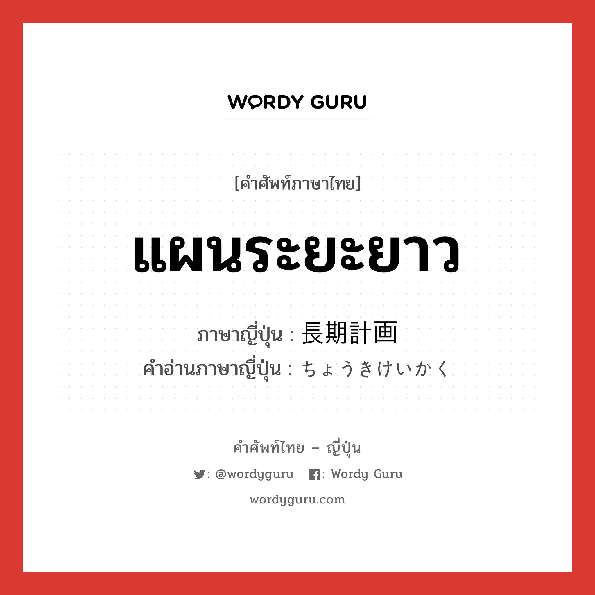 แผนระยะยาว ภาษาญี่ปุ่นคืออะไร, คำศัพท์ภาษาไทย - ญี่ปุ่น แผนระยะยาว ภาษาญี่ปุ่น 長期計画 คำอ่านภาษาญี่ปุ่น ちょうきけいかく หมวด n หมวด n