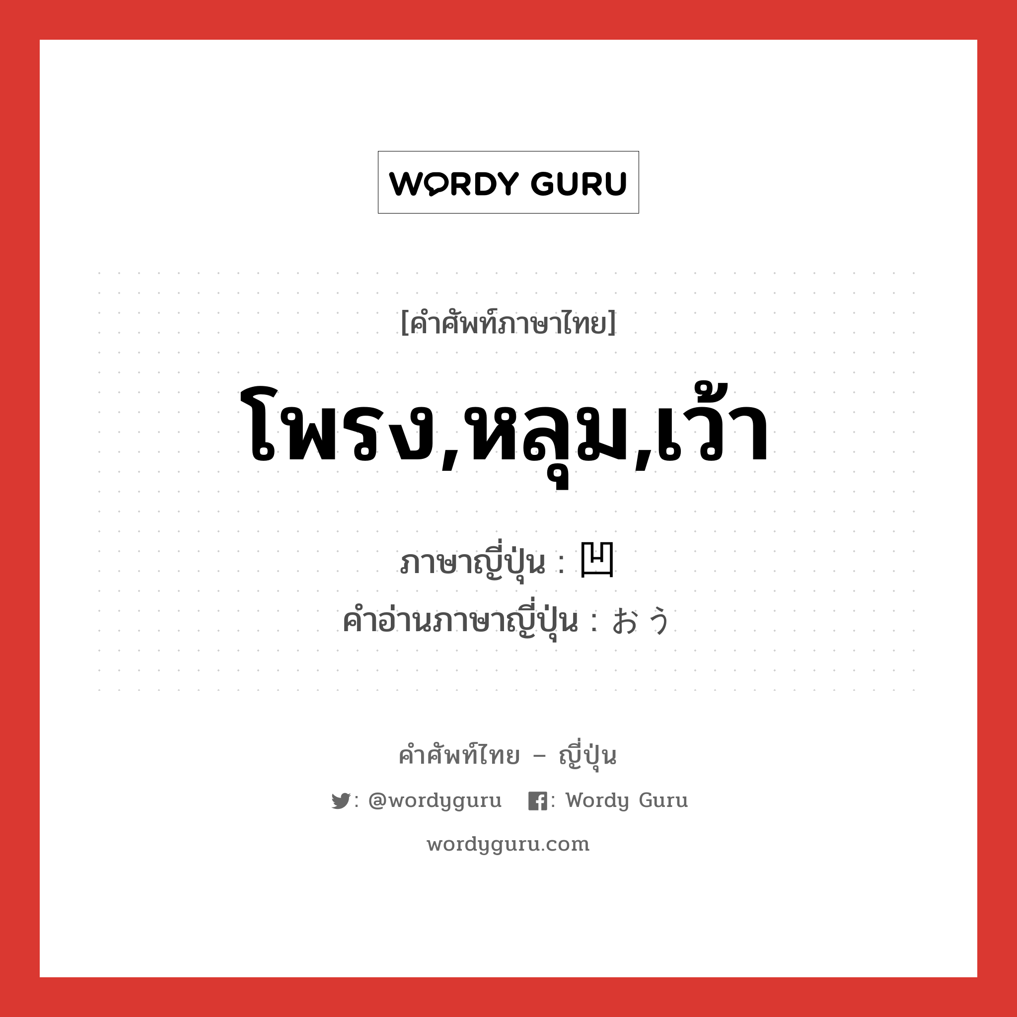 โพรง,หลุม,เว้า ภาษาญี่ปุ่นคืออะไร, คำศัพท์ภาษาไทย - ญี่ปุ่น โพรง,หลุม,เว้า ภาษาญี่ปุ่น 凹 คำอ่านภาษาญี่ปุ่น おう หมวด pref หมวด pref