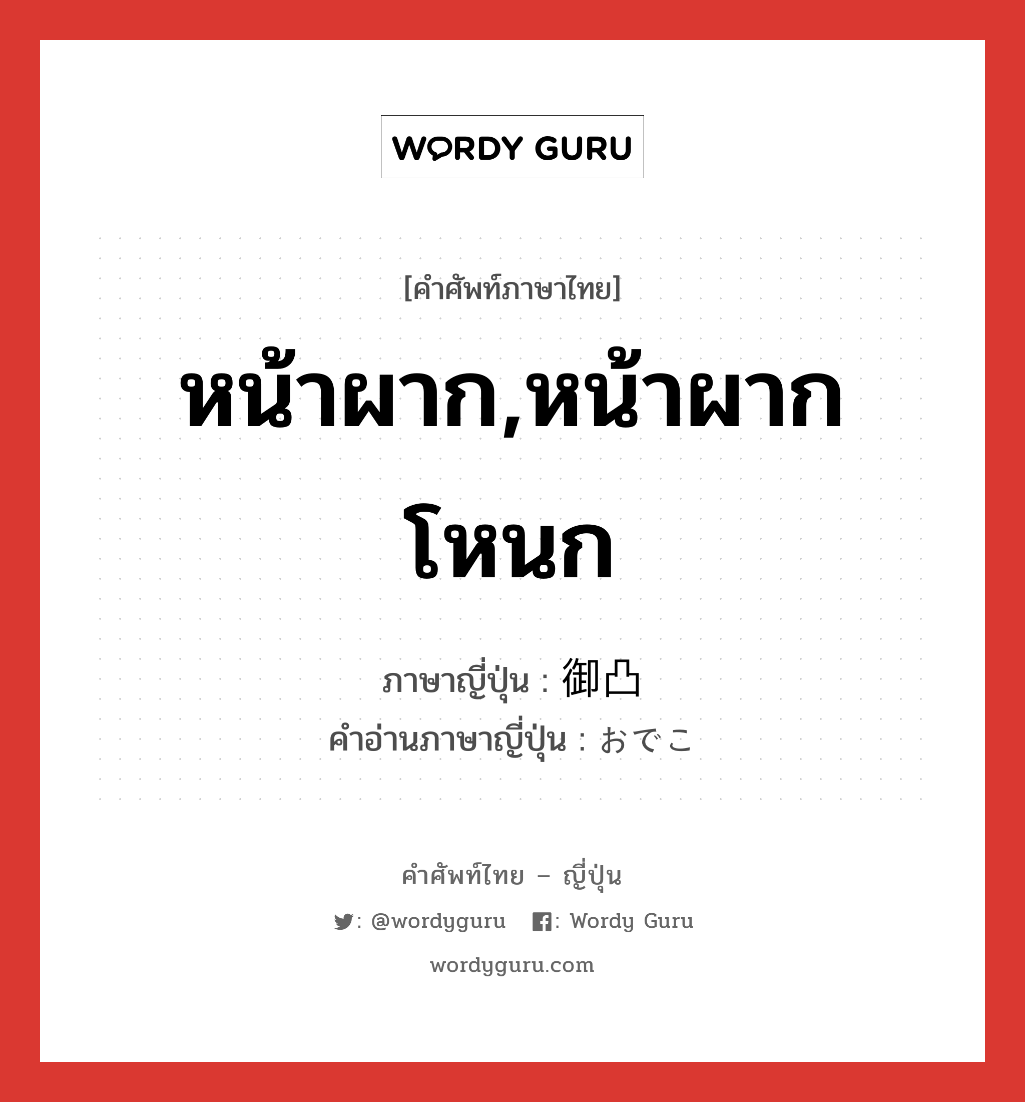 หน้าผาก,หน้าผากโหนก ภาษาญี่ปุ่นคืออะไร, คำศัพท์ภาษาไทย - ญี่ปุ่น หน้าผาก,หน้าผากโหนก ภาษาญี่ปุ่น 御凸 คำอ่านภาษาญี่ปุ่น おでこ หมวด n หมวด n