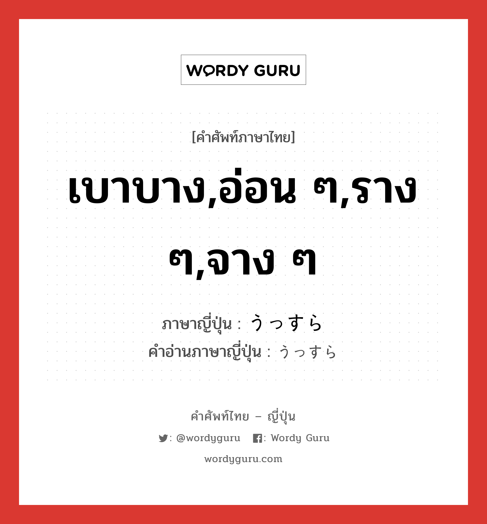 เบาบาง,อ่อน ๆ,ราง ๆ,จาง ๆ ภาษาญี่ปุ่นคืออะไร, คำศัพท์ภาษาไทย - ญี่ปุ่น เบาบาง,อ่อน ๆ,ราง ๆ,จาง ๆ ภาษาญี่ปุ่น うっすら คำอ่านภาษาญี่ปุ่น うっすら หมวด adv หมวด adv