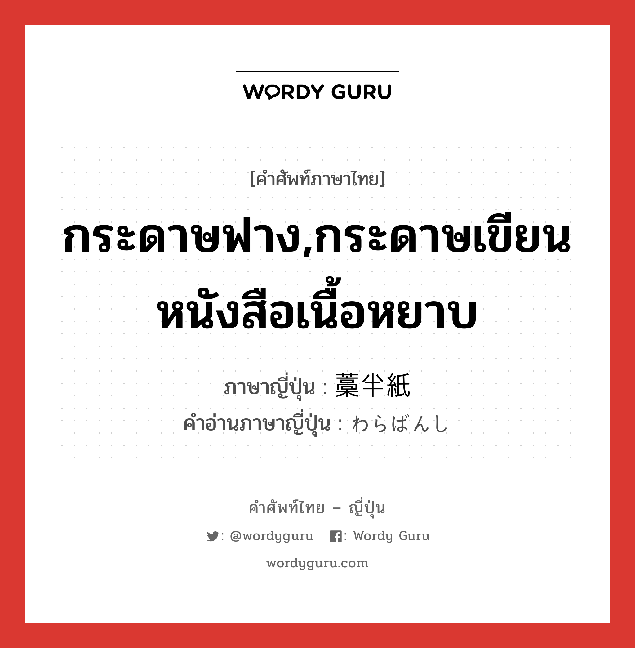 กระดาษฟาง,กระดาษเขียนหนังสือเนื้อหยาบ ภาษาญี่ปุ่นคืออะไร, คำศัพท์ภาษาไทย - ญี่ปุ่น กระดาษฟาง,กระดาษเขียนหนังสือเนื้อหยาบ ภาษาญี่ปุ่น 藁半紙 คำอ่านภาษาญี่ปุ่น わらばんし หมวด n หมวด n