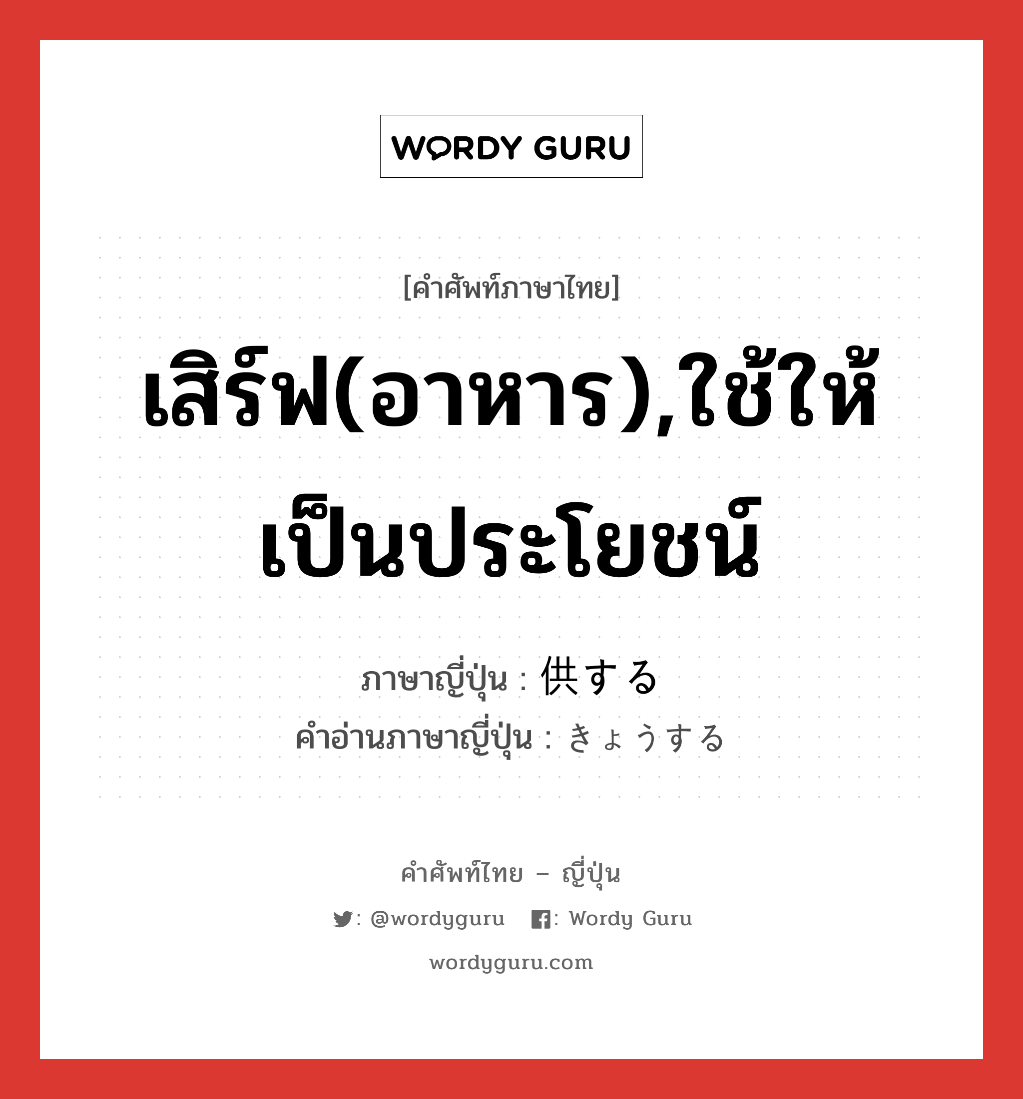 เสิร์ฟ(อาหาร),ใช้ให้เป็นประโยชน์ ภาษาญี่ปุ่นคืออะไร, คำศัพท์ภาษาไทย - ญี่ปุ่น เสิร์ฟ(อาหาร),ใช้ให้เป็นประโยชน์ ภาษาญี่ปุ่น 供する คำอ่านภาษาญี่ปุ่น きょうする หมวด vs-s หมวด vs-s