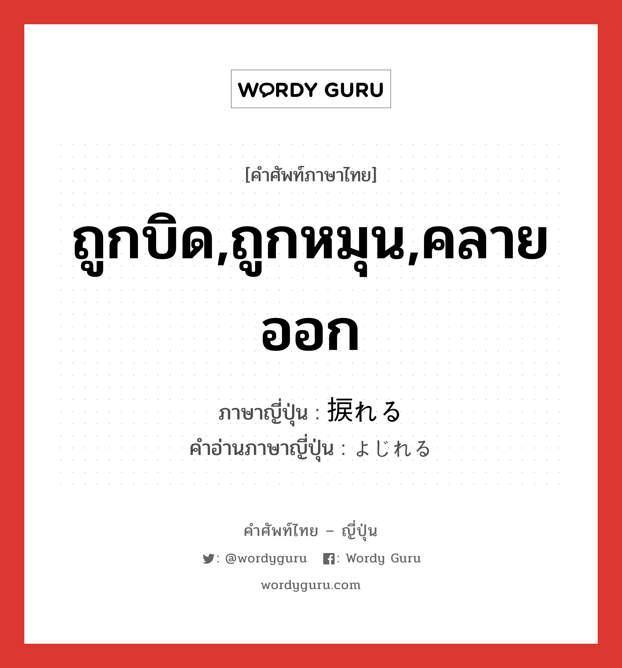 ถูกบิด,ถูกหมุน,คลายออก ภาษาญี่ปุ่นคืออะไร, คำศัพท์ภาษาไทย - ญี่ปุ่น ถูกบิด,ถูกหมุน,คลายออก ภาษาญี่ปุ่น 捩れる คำอ่านภาษาญี่ปุ่น よじれる หมวด v1 หมวด v1