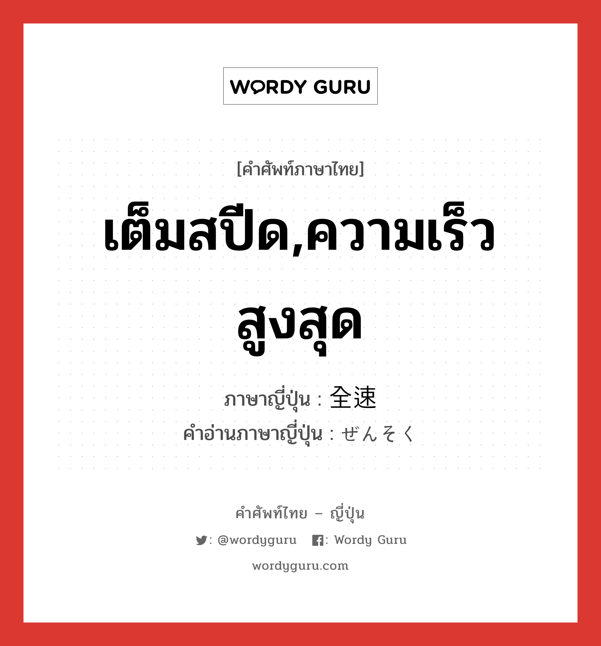 เต็มสปีด,ความเร็วสูงสุด ภาษาญี่ปุ่นคืออะไร, คำศัพท์ภาษาไทย - ญี่ปุ่น เต็มสปีด,ความเร็วสูงสุด ภาษาญี่ปุ่น 全速 คำอ่านภาษาญี่ปุ่น ぜんそく หมวด n หมวด n