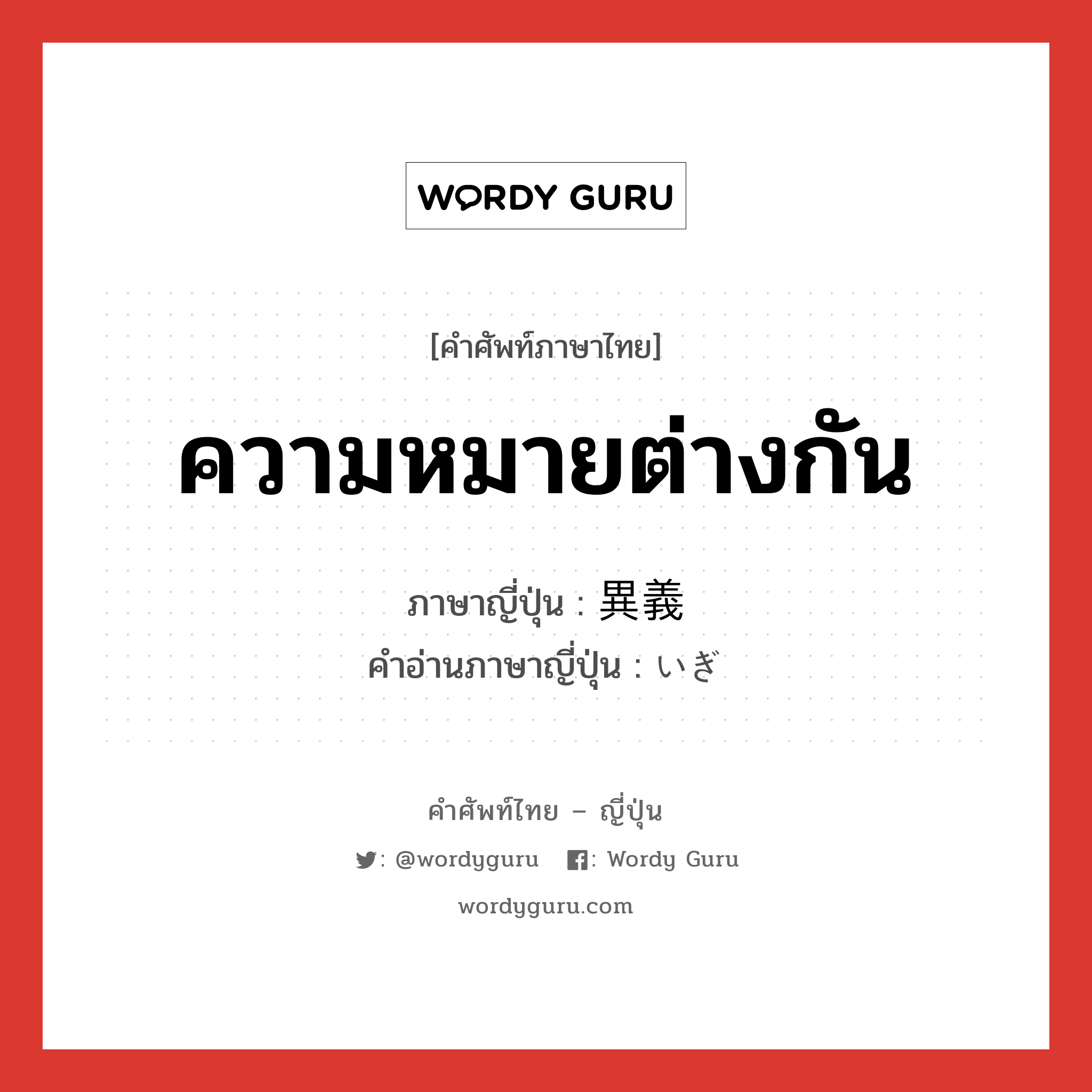 ความหมายต่างกัน ภาษาญี่ปุ่นคืออะไร, คำศัพท์ภาษาไทย - ญี่ปุ่น ความหมายต่างกัน ภาษาญี่ปุ่น 異義 คำอ่านภาษาญี่ปุ่น いぎ หมวด n หมวด n