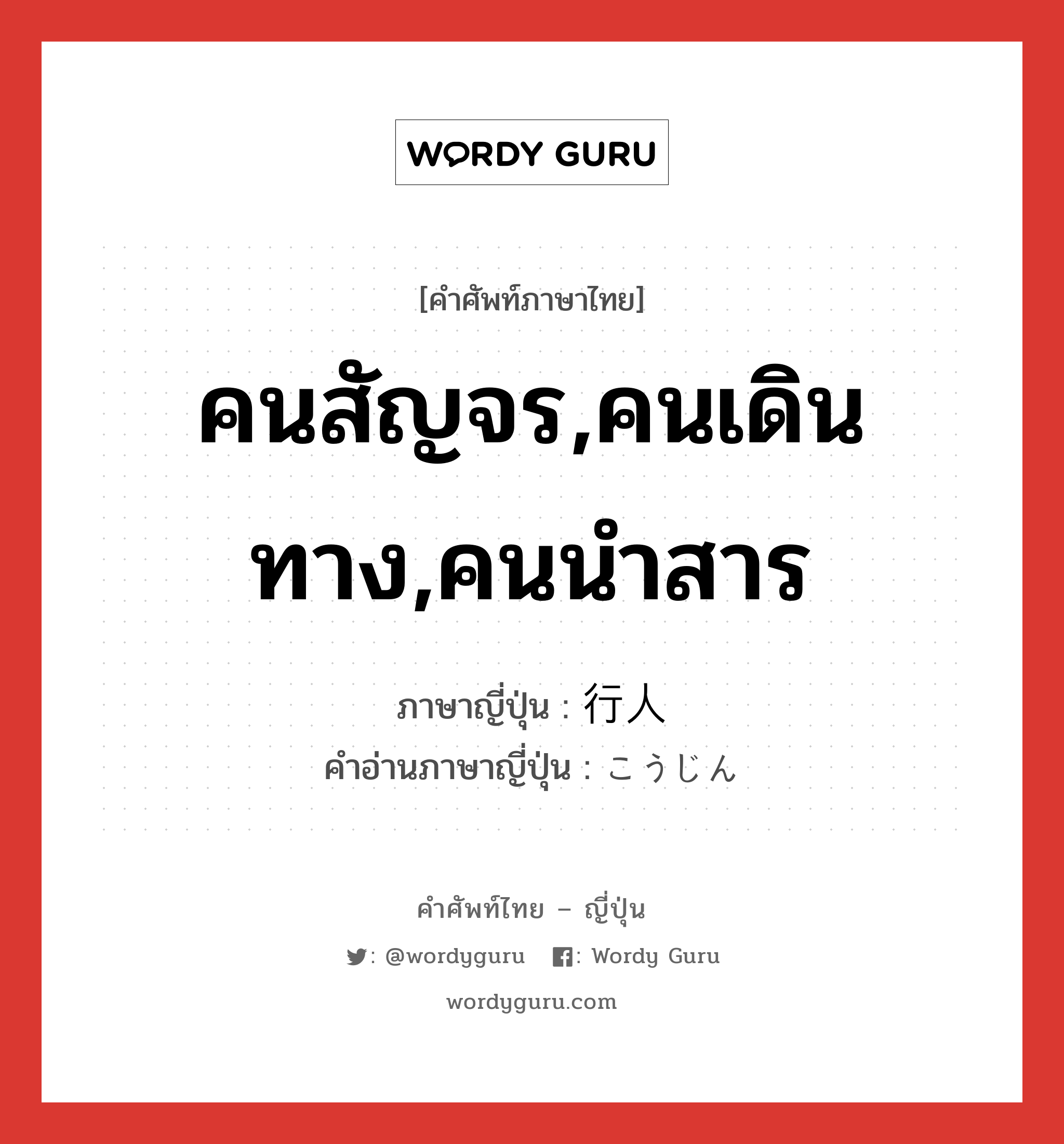 คนสัญจร,คนเดินทาง,คนนำสาร ภาษาญี่ปุ่นคืออะไร, คำศัพท์ภาษาไทย - ญี่ปุ่น คนสัญจร,คนเดินทาง,คนนำสาร ภาษาญี่ปุ่น 行人 คำอ่านภาษาญี่ปุ่น こうじん หมวด n หมวด n