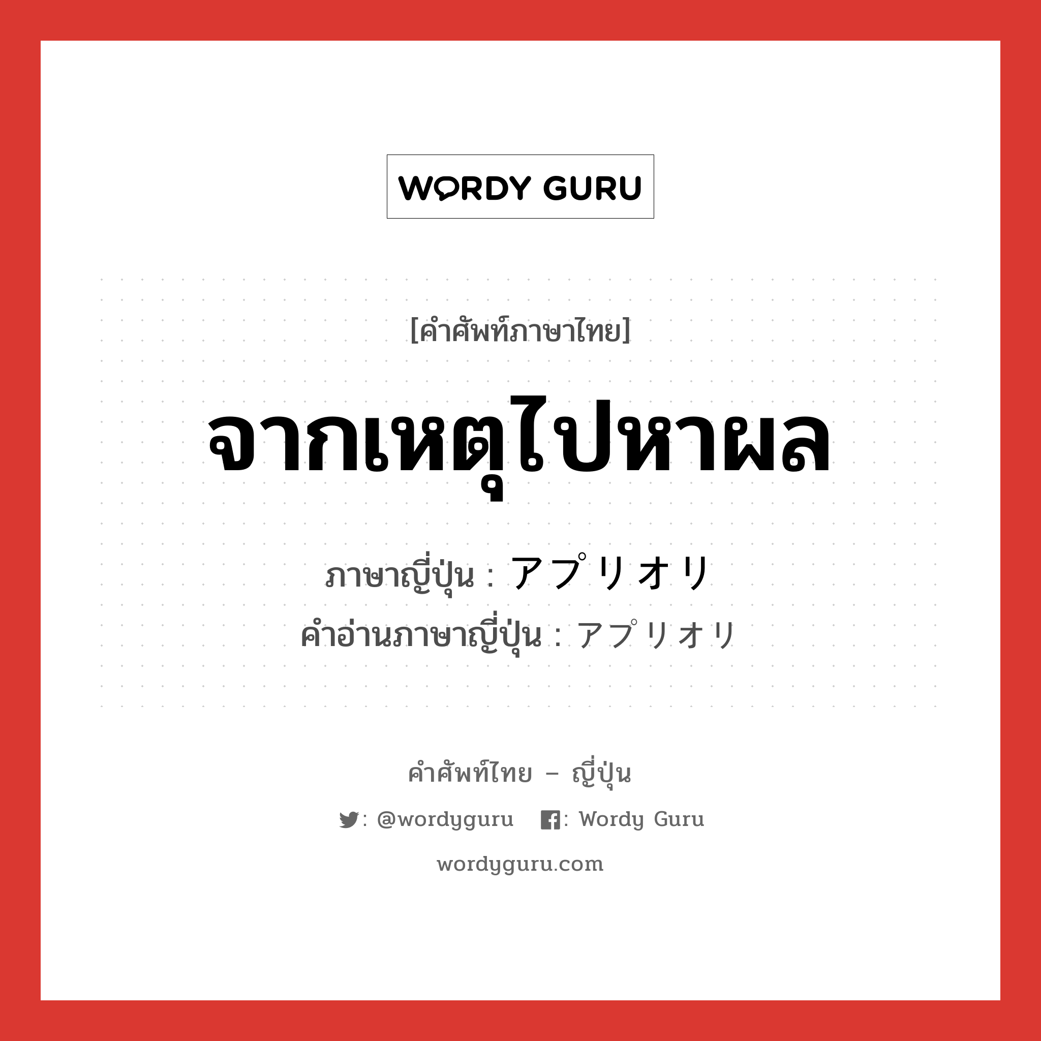 จากเหตุไปหาผล ภาษาญี่ปุ่นคืออะไร, คำศัพท์ภาษาไทย - ญี่ปุ่น จากเหตุไปหาผล ภาษาญี่ปุ่น アプリオリ คำอ่านภาษาญี่ปุ่น アプリオリ หมวด adj-na หมวด adj-na