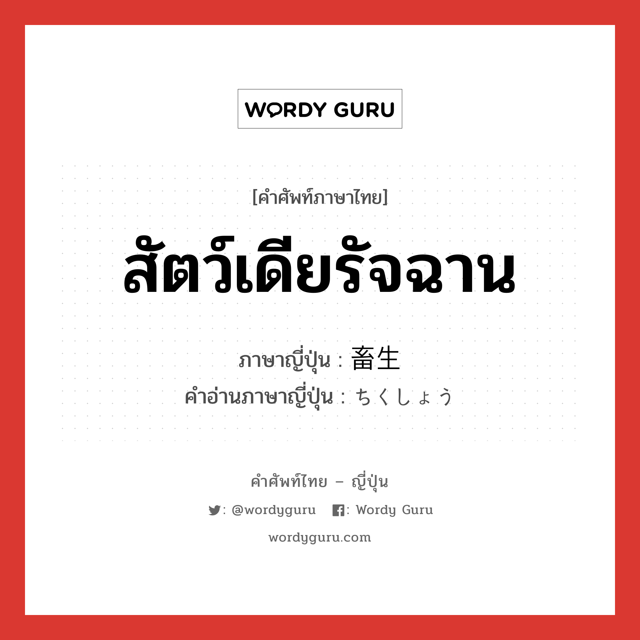 สัตว์เดียรัจฉาน ภาษาญี่ปุ่นคืออะไร, คำศัพท์ภาษาไทย - ญี่ปุ่น สัตว์เดียรัจฉาน ภาษาญี่ปุ่น 畜生 คำอ่านภาษาญี่ปุ่น ちくしょう หมวด n หมวด n