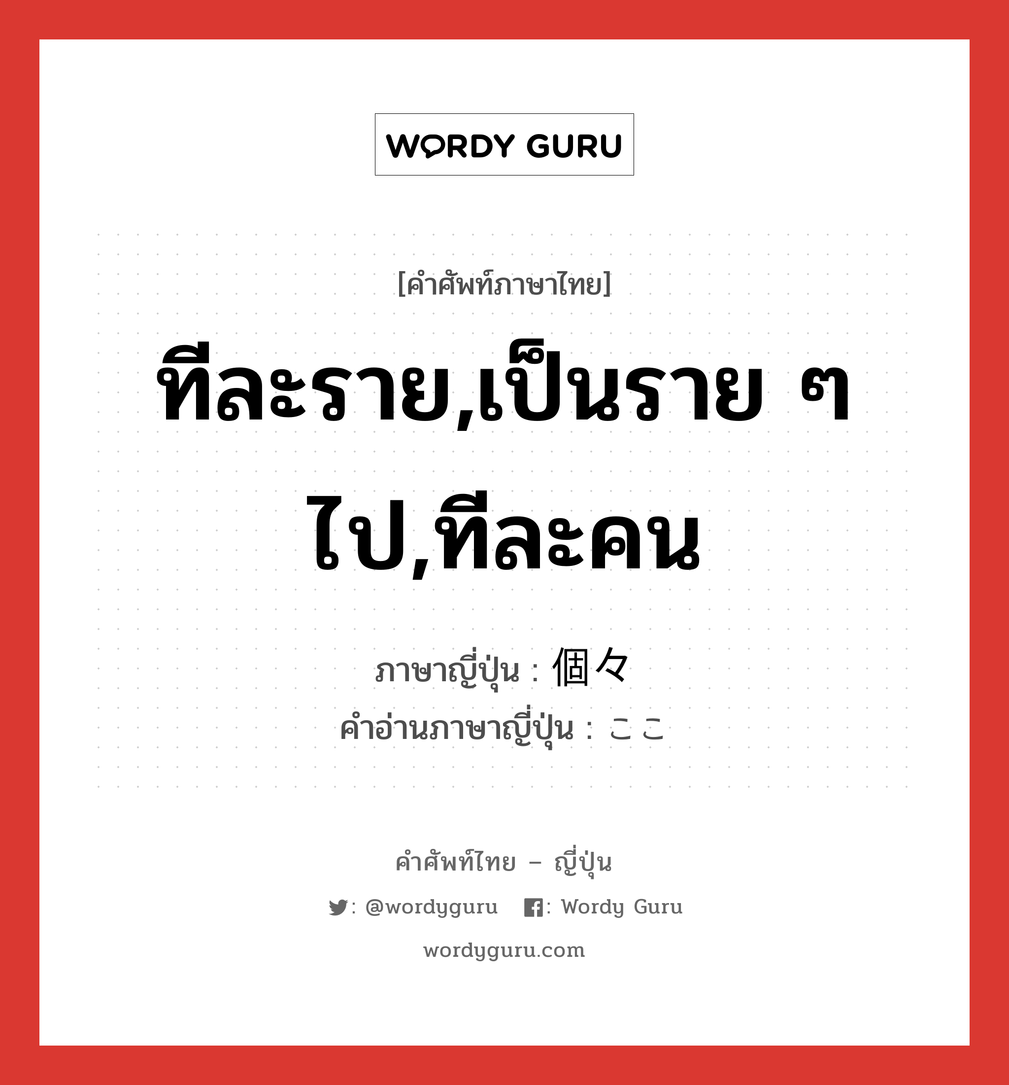 ทีละราย,เป็นราย ๆ ไป,ทีละคน ภาษาญี่ปุ่นคืออะไร, คำศัพท์ภาษาไทย - ญี่ปุ่น ทีละราย,เป็นราย ๆ ไป,ทีละคน ภาษาญี่ปุ่น 個々 คำอ่านภาษาญี่ปุ่น ここ หมวด n หมวด n