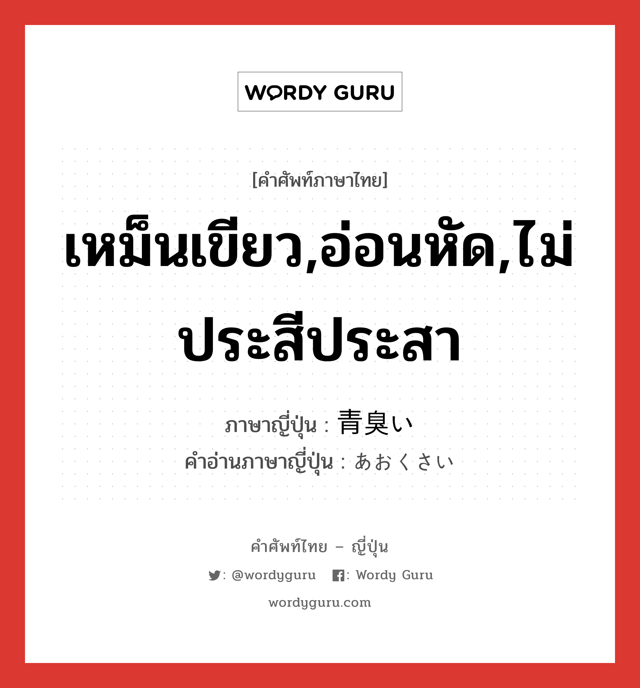 เหม็นเขียว,อ่อนหัด,ไม่ประสีประสา ภาษาญี่ปุ่นคืออะไร, คำศัพท์ภาษาไทย - ญี่ปุ่น เหม็นเขียว,อ่อนหัด,ไม่ประสีประสา ภาษาญี่ปุ่น 青臭い คำอ่านภาษาญี่ปุ่น あおくさい หมวด adj-i หมวด adj-i