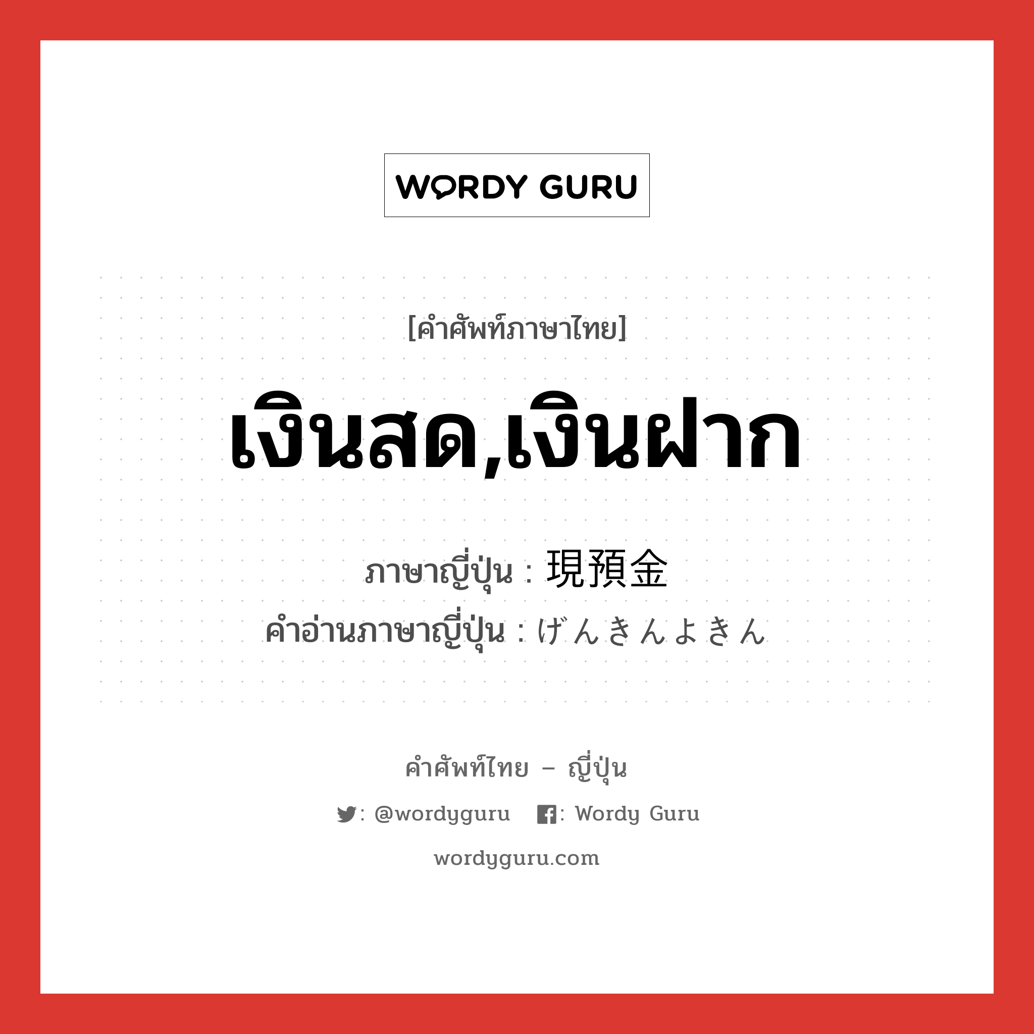 เงินสด,เงินฝาก ภาษาญี่ปุ่นคืออะไร, คำศัพท์ภาษาไทย - ญี่ปุ่น เงินสด,เงินฝาก ภาษาญี่ปุ่น 現預金 คำอ่านภาษาญี่ปุ่น げんきんよきん หมวด n หมวด n