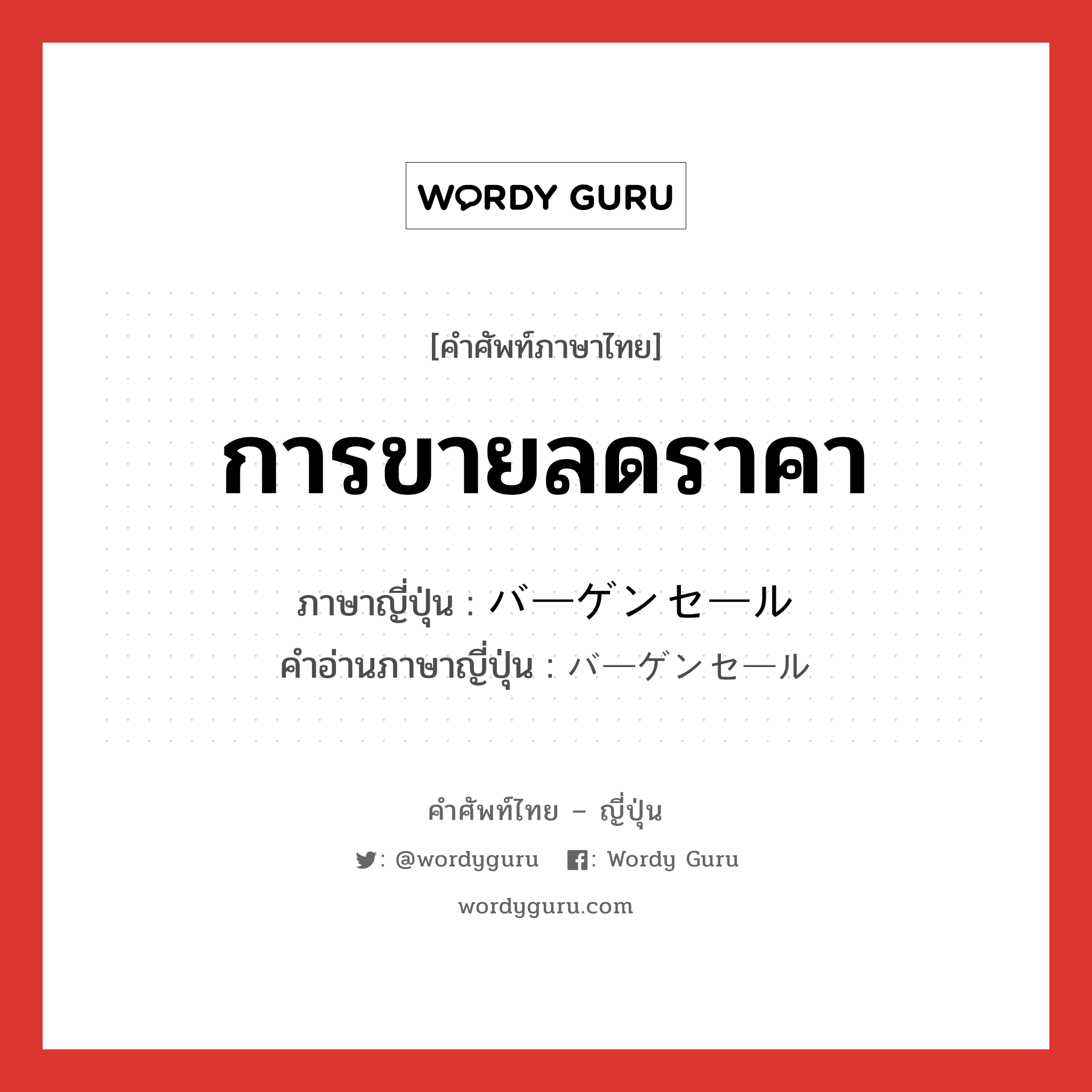 การขายลดราคา ภาษาญี่ปุ่นคืออะไร, คำศัพท์ภาษาไทย - ญี่ปุ่น การขายลดราคา ภาษาญี่ปุ่น バーゲンセール คำอ่านภาษาญี่ปุ่น バーゲンセール หมวด n หมวด n