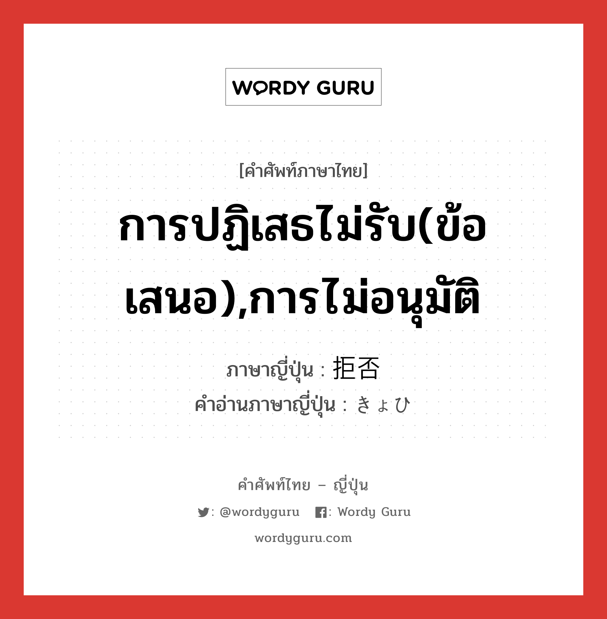 การปฏิเสธไม่รับ(ข้อเสนอ),การไม่อนุมัติ ภาษาญี่ปุ่นคืออะไร, คำศัพท์ภาษาไทย - ญี่ปุ่น การปฏิเสธไม่รับ(ข้อเสนอ),การไม่อนุมัติ ภาษาญี่ปุ่น 拒否 คำอ่านภาษาญี่ปุ่น きょひ หมวด n หมวด n