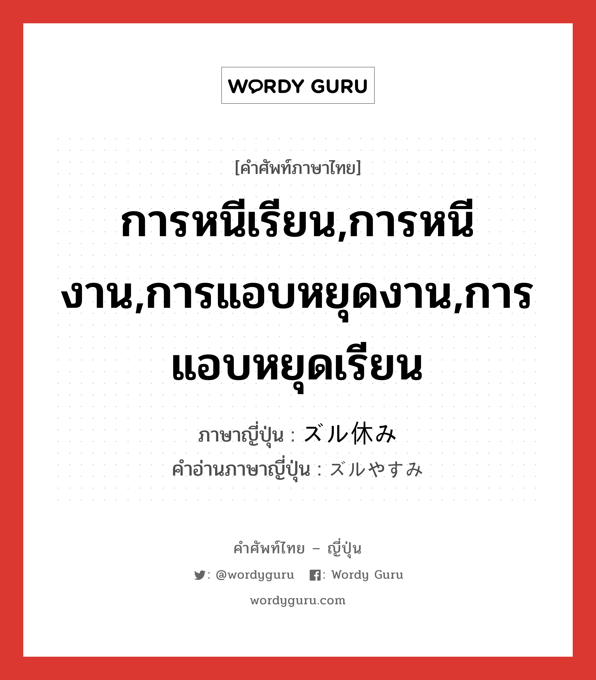 การหนีเรียน,การหนีงาน,การแอบหยุดงาน,การแอบหยุดเรียน ภาษาญี่ปุ่นคืออะไร, คำศัพท์ภาษาไทย - ญี่ปุ่น การหนีเรียน,การหนีงาน,การแอบหยุดงาน,การแอบหยุดเรียน ภาษาญี่ปุ่น ズル休み คำอ่านภาษาญี่ปุ่น ズルやすみ หมวด n หมวด n