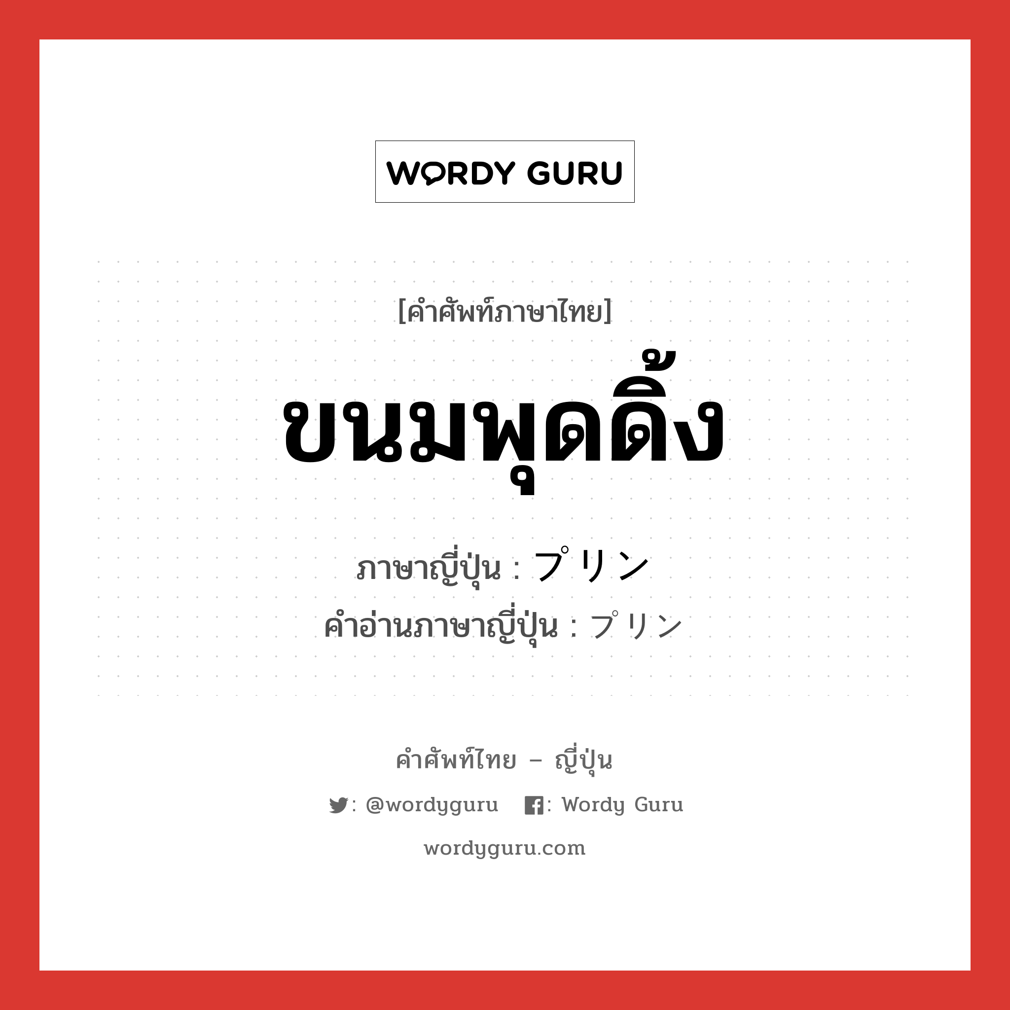 ขนมพุดดิ้ง ภาษาญี่ปุ่นคืออะไร, คำศัพท์ภาษาไทย - ญี่ปุ่น ขนมพุดดิ้ง ภาษาญี่ปุ่น プリン คำอ่านภาษาญี่ปุ่น プリン หมวด n หมวด n