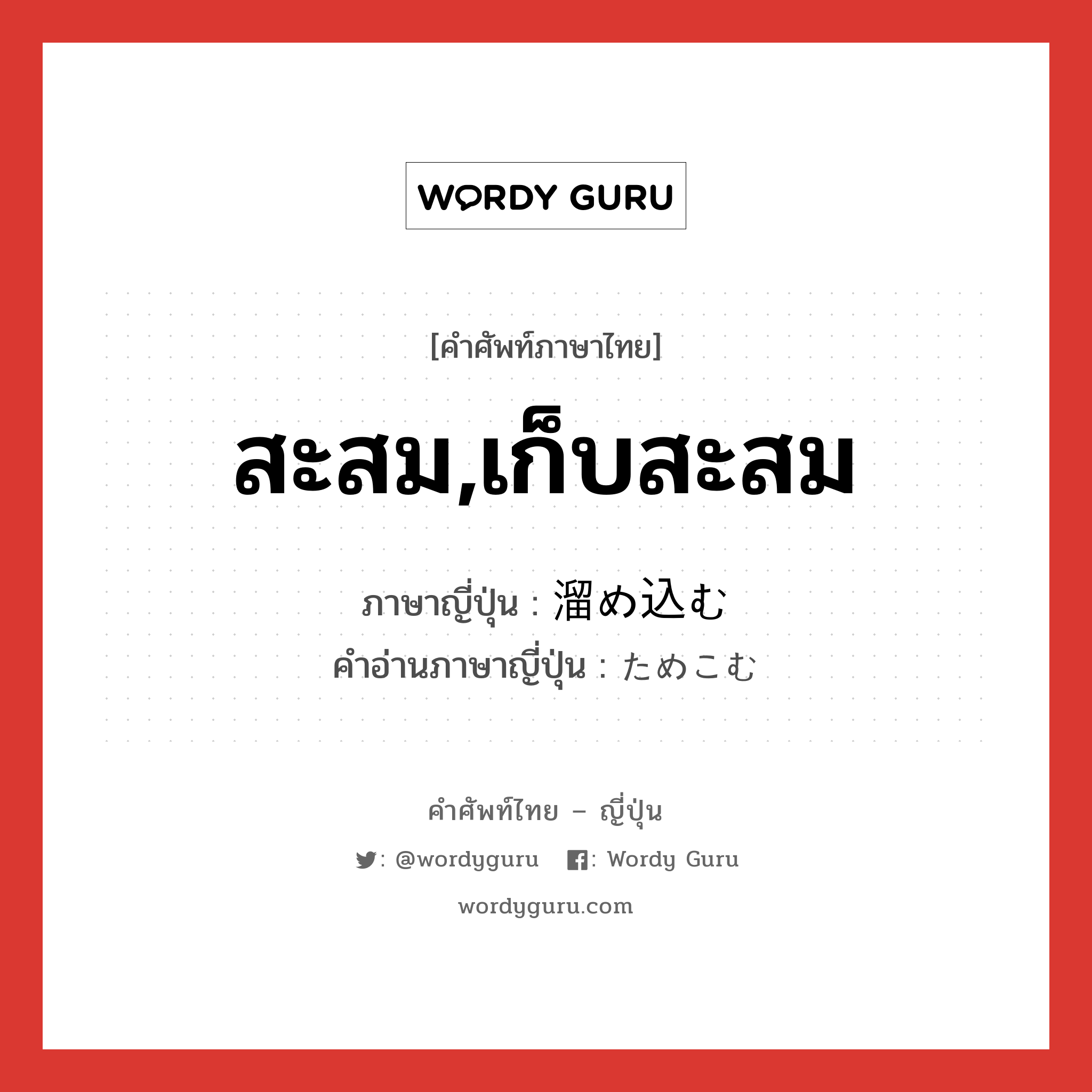 สะสม,เก็บสะสม ภาษาญี่ปุ่นคืออะไร, คำศัพท์ภาษาไทย - ญี่ปุ่น สะสม,เก็บสะสม ภาษาญี่ปุ่น 溜め込む คำอ่านภาษาญี่ปุ่น ためこむ หมวด v5u หมวด v5u